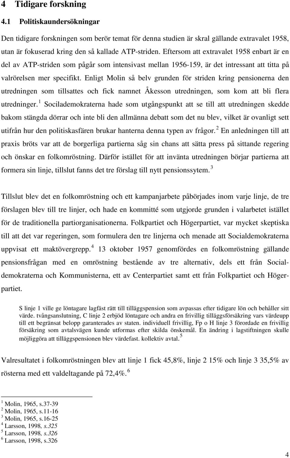 Enligt Molin så belv grunden för striden kring pensionerna den utredningen som tillsattes och fick namnet Åkesson utredningen, som kom att bli flera utredninger.