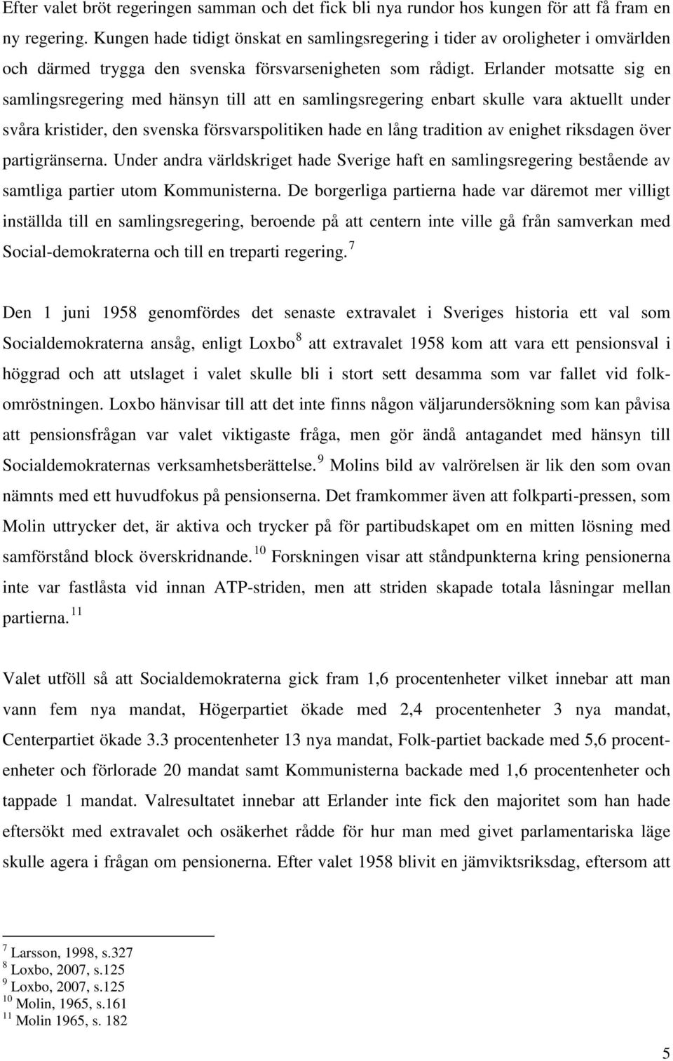 Erlander motsatte sig en samlingsregering med hänsyn till att en samlingsregering enbart skulle vara aktuellt under svåra kristider, den svenska försvarspolitiken hade en lång tradition av enighet