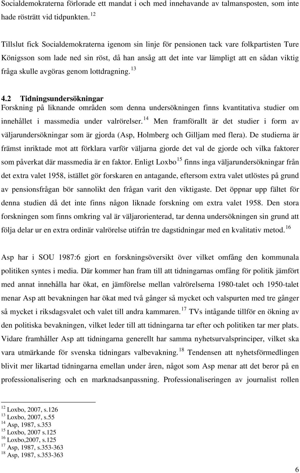 skulle avgöras genom lottdragning. 13 4.2 Tidningsundersökningar Forskning på liknande områden som denna undersökningen finns kvantitativa studier om innehållet i massmedia under valrörelser.