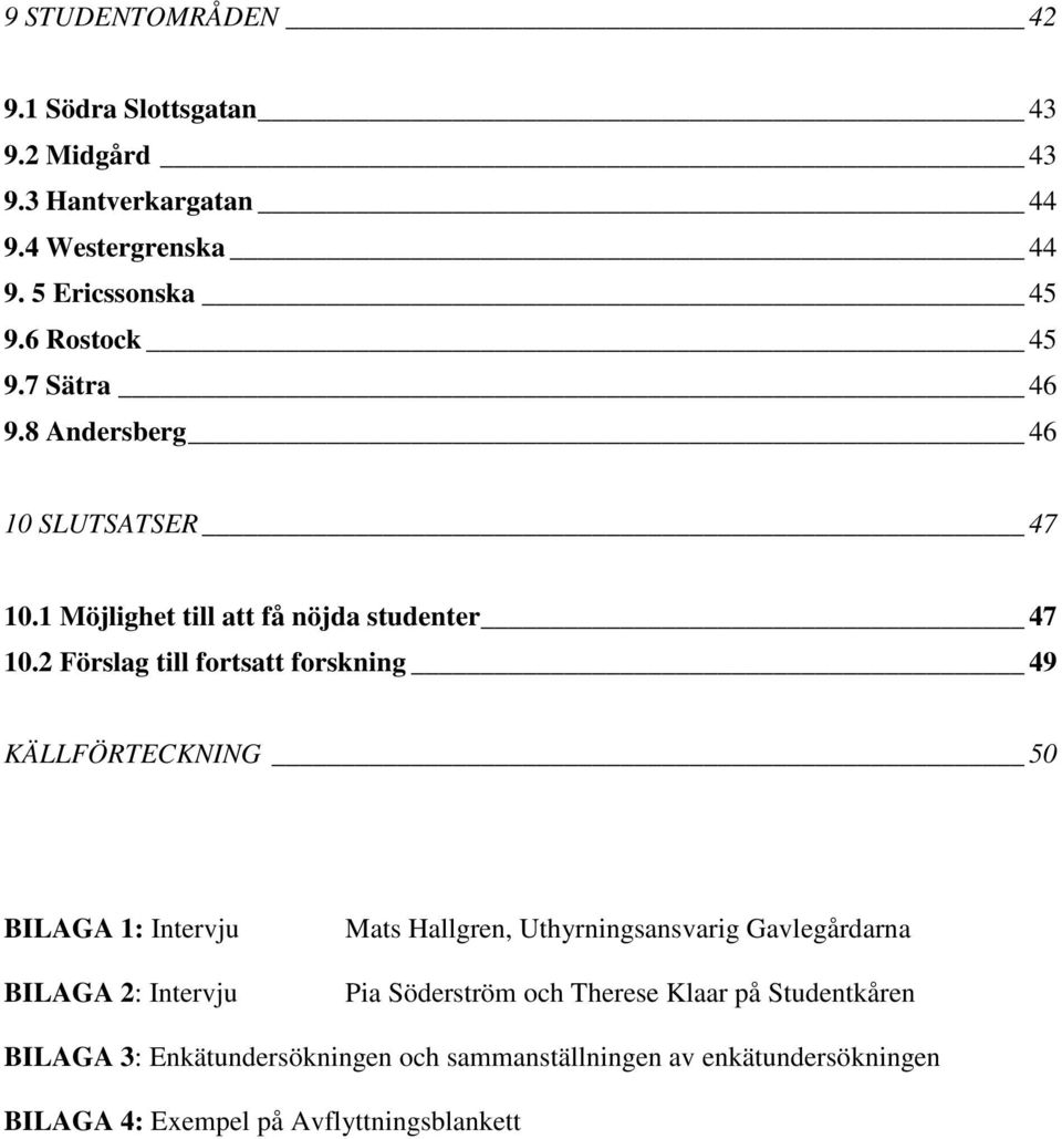 2 Förslag till fortsatt forskning 49 KÄLLFÖRTECKNING 50 BILAGA 1: Intervju BILAGA 2: Intervju Mats Hallgren, Uthyrningsansvarig