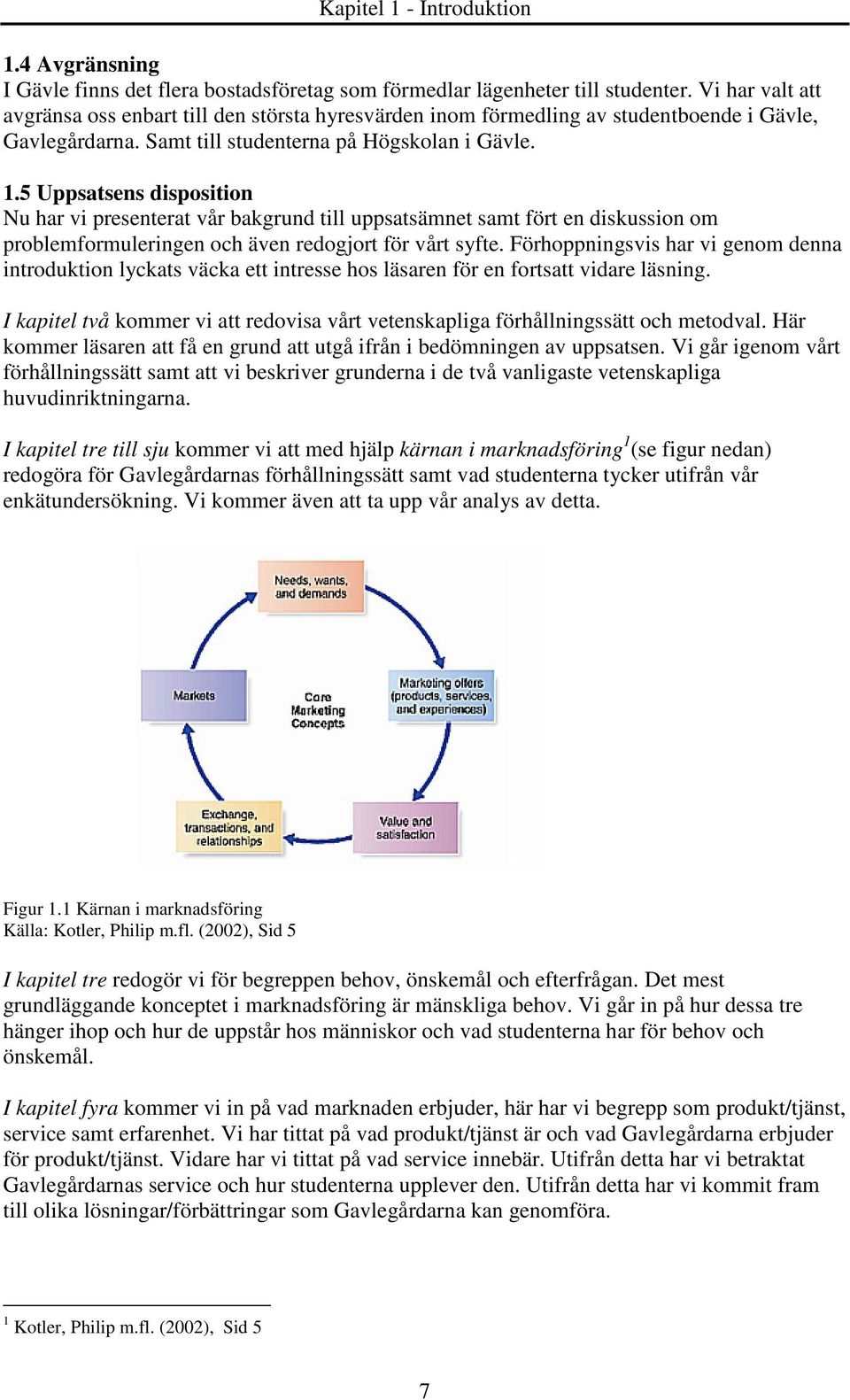 5 Uppsatsens disposition Nu har vi presenterat vår bakgrund till uppsatsämnet samt fört en diskussion om problemformuleringen och även redogjort för vårt syfte.