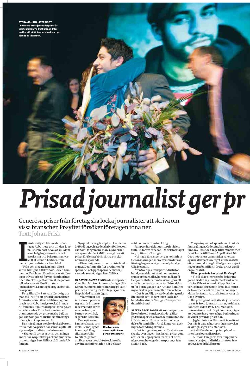 Text: Johan Frisk Ihöstas utlyste läkemedelsföretaget Abbott ett pris till den journalist som bäst bevakat sjukdomarna ledgångsreumatism och psoriasisartrit. Prissumman var 50 000 kronor.