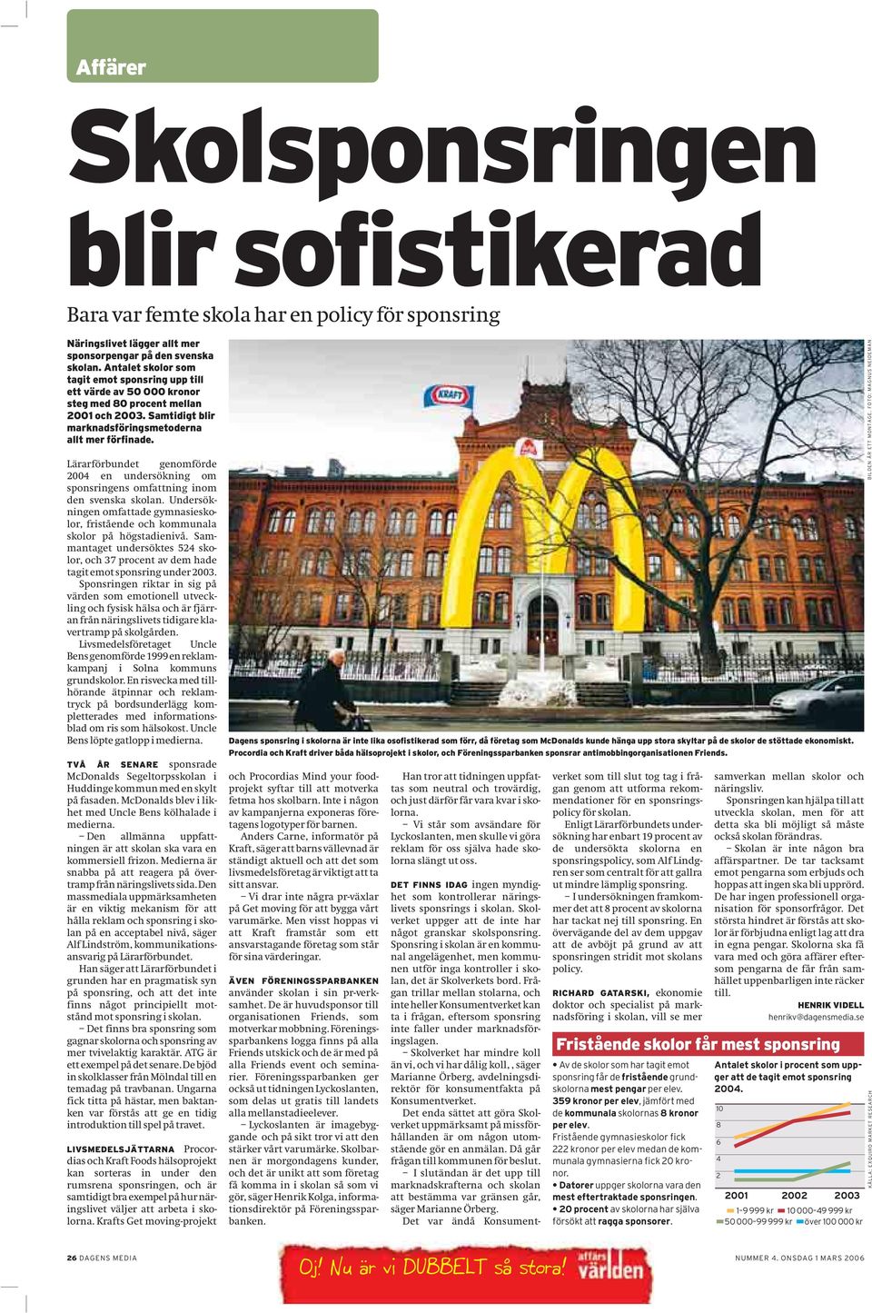 Lärarförbundet genomförde 2004 en undersökning om sponsringens omfattning inom den svenska skolan. Undersökningen omfattade gymnasieskolor, fristående och kommunala skolor på högstadienivå.