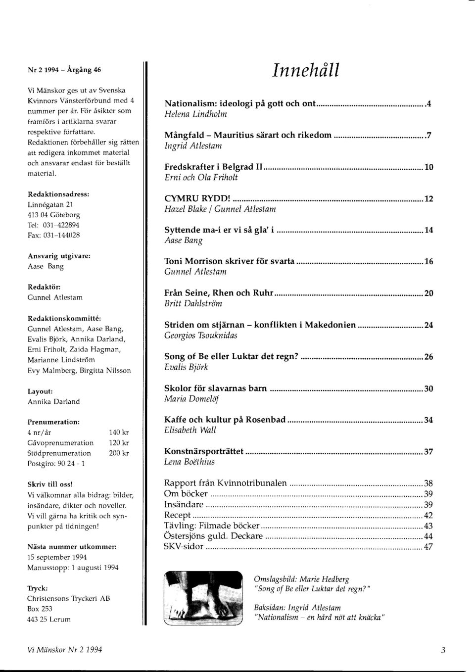 Redaktionsadress: Linn6gatan 21 413 04 Cöteborg Tel: 037422894 Fax:031-144028 Ansvarig utgivare: Aase Bang Redaktör: Cunnel Atlestam Redaktionskommitt6: Gunnel Atlestam, Aase Bang, Evalis Björk,