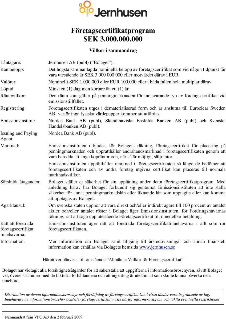 företräda företagscertifikat innehavarna: Information: Jernhusen AB (publ) ( Bolaget ).