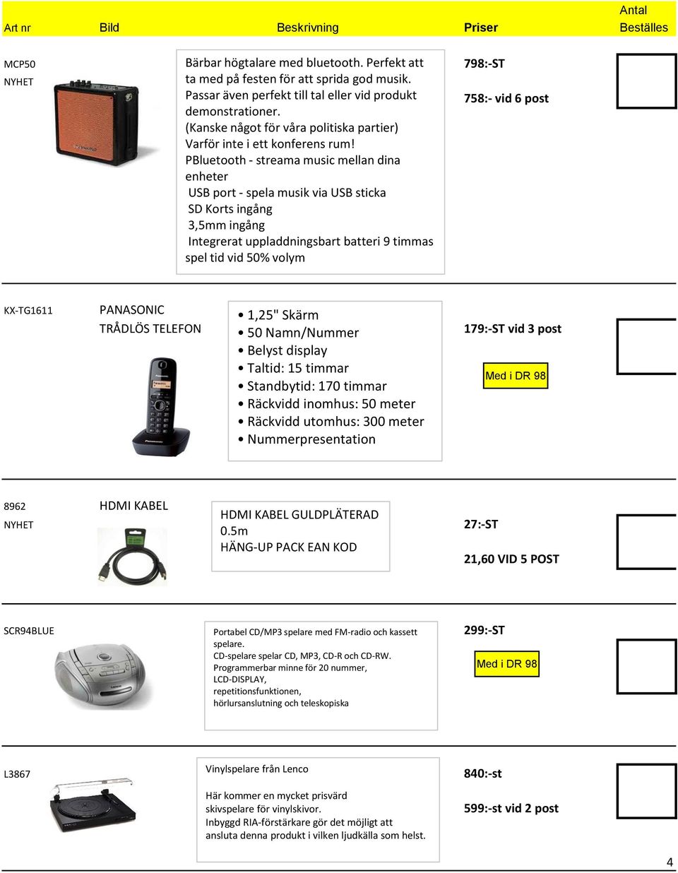 PBluetooth - streama music mellan dina enheter USB port - spela musik via USB sticka SD Korts ingång 3,5mm ingång Integrerat uppladdningsbart batteri 9 timmas spel tid vid 50% volym 798:-ST 758:- vid