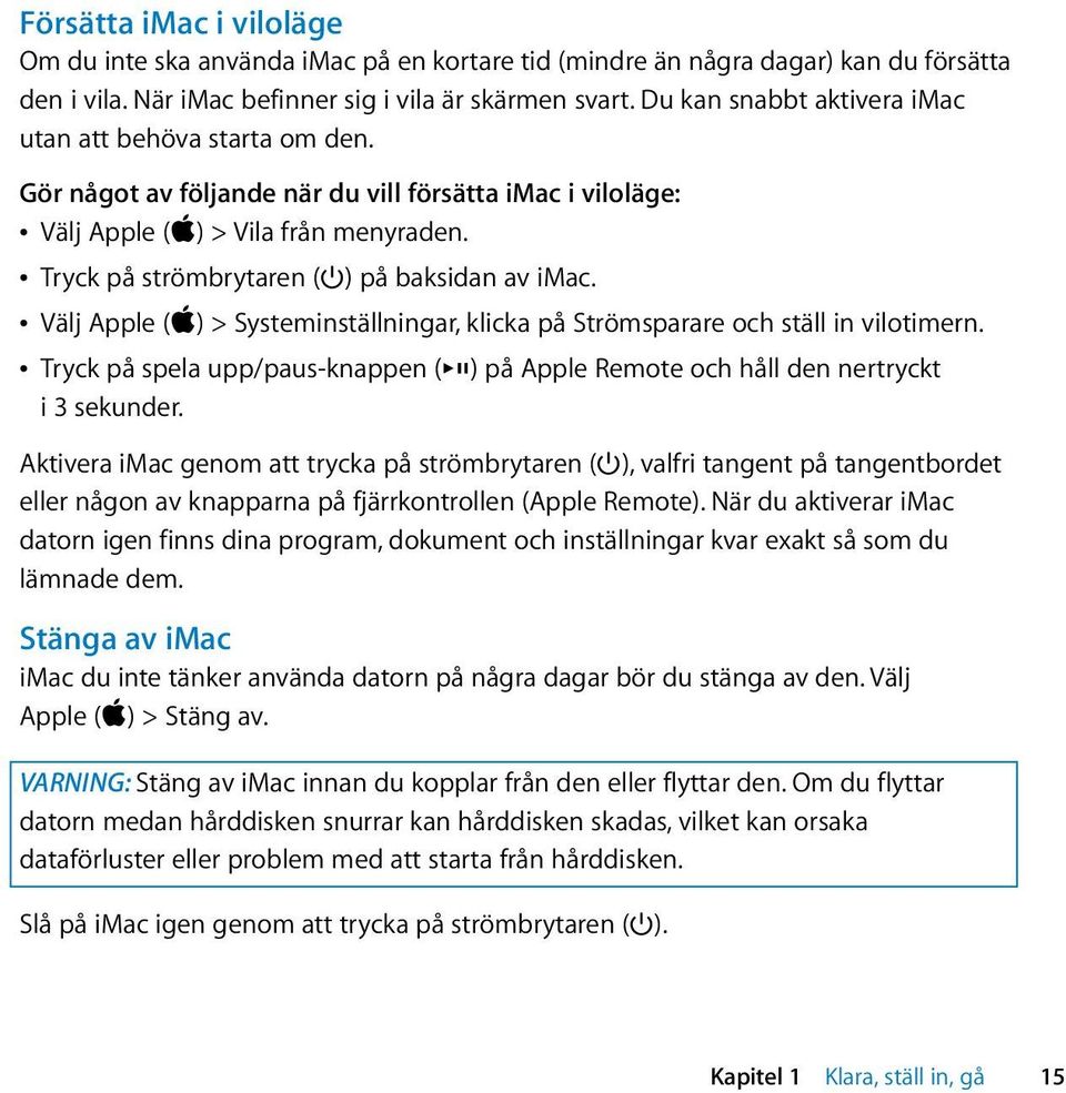 Â Tryck på strömbrytaren ( ) på baksidan av imac. Â Välj Apple (apple) > Systeminställningar, klicka på Strömsparare och ställ in vilotimern.