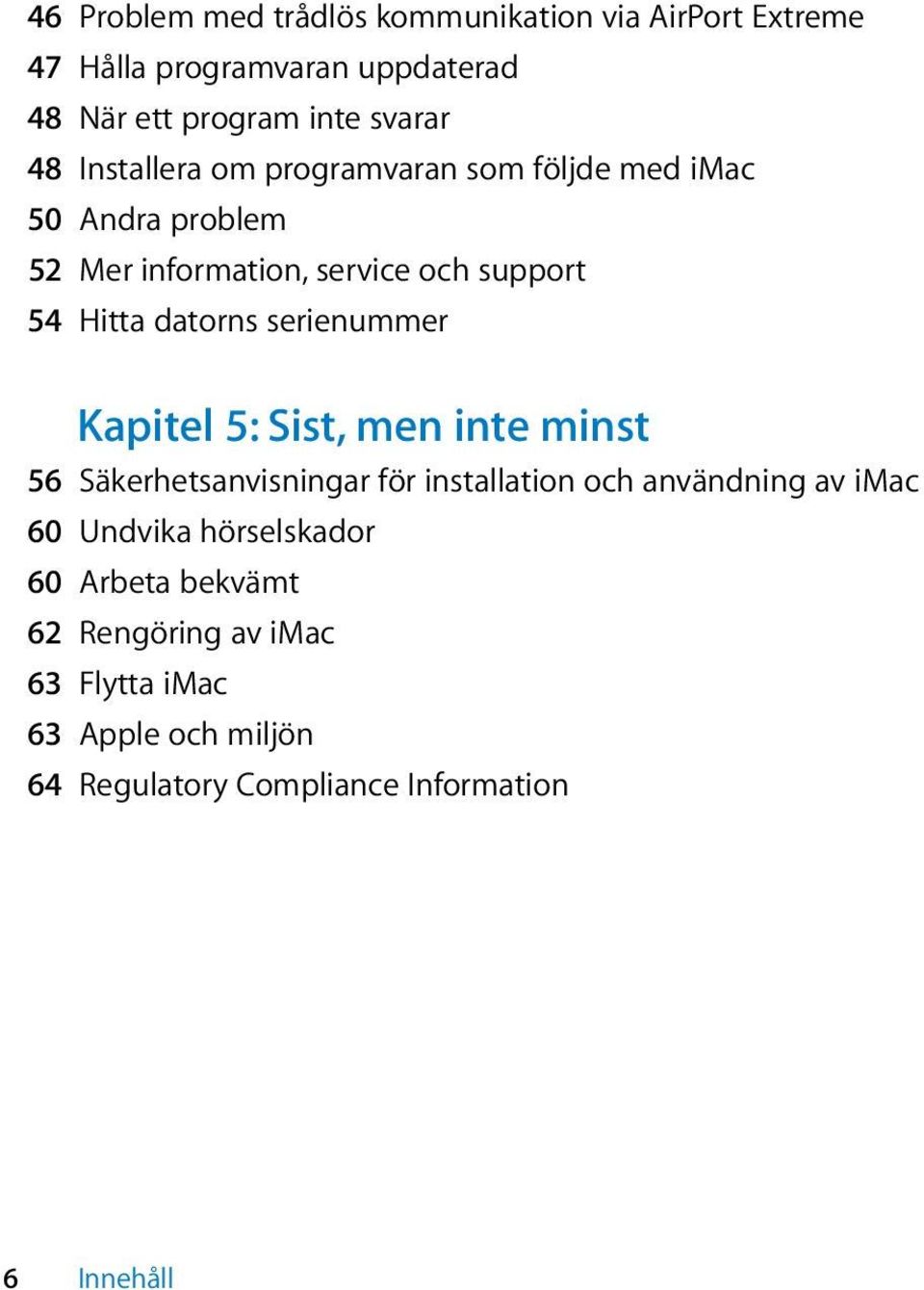 serienummer Kapitel 5: Sist, men inte minst 56 Säkerhetsanvisningar för installation och användning av imac 60 Undvika