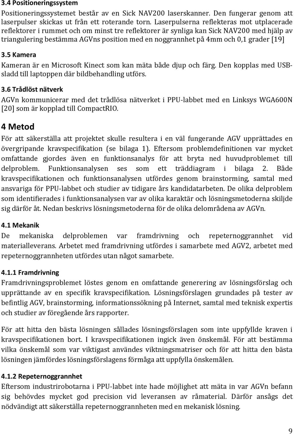 0,1 grader [19] 3.5 Kamera Kameran är en Microsoft Kinect som kan mäta både djup och färg. Den kopplas med USBsladd till laptoppen där bildbehandling utförs. 3.6 Trådlöst nätverk AGVn kommunicerar med det trådlösa nätverket i PPU-labbet med en Linksys WGA600N [20] som är kopplad till CompactRIO.