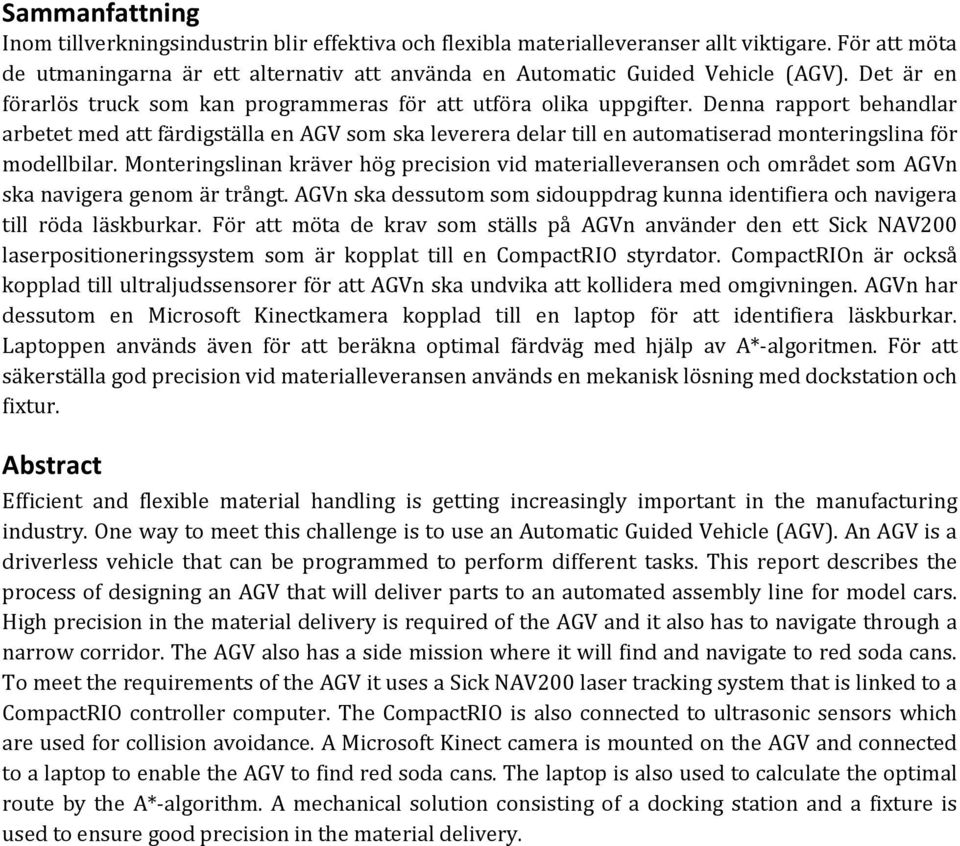 Denna rapport behandlar arbetet med att färdigställa en AGV som ska leverera delar till en automatiserad monteringslina för modellbilar.