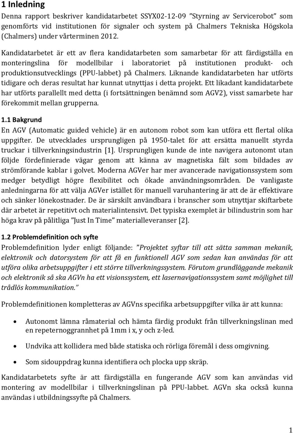 Kandidatarbetet är ett av flera kandidatarbeten som samarbetar för att färdigställa en monteringslina för modellbilar i laboratoriet på institutionen produkt- och produktionsutvecklings (PPU-labbet)