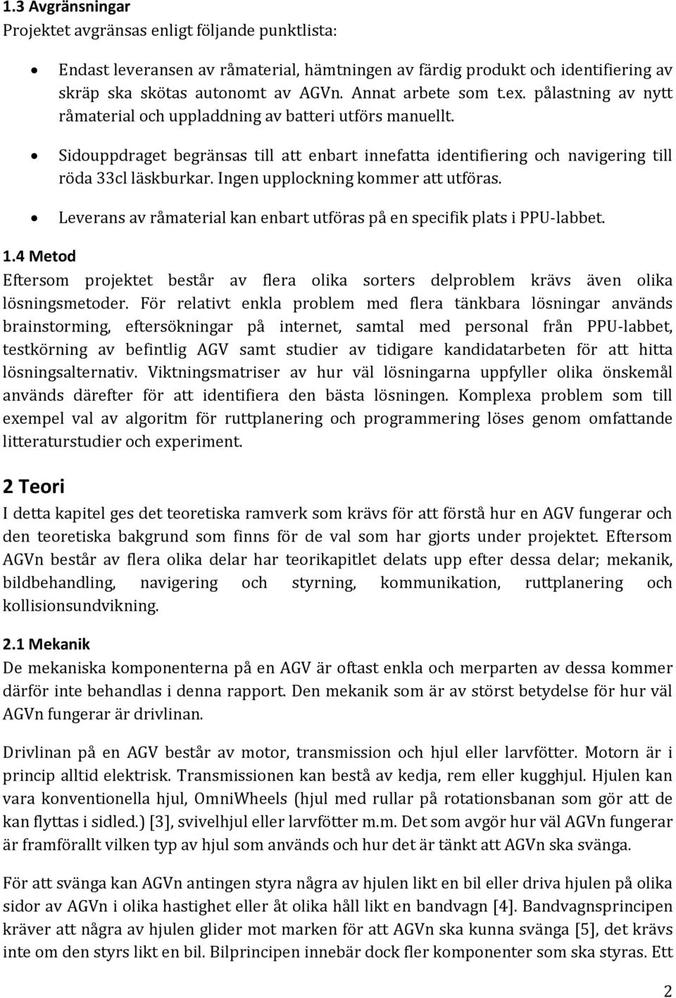 Sidouppdraget begränsas till att enbart innefatta identifiering och navigering till röda 33cl läskburkar. Ingen upplockning kommer att utföras.