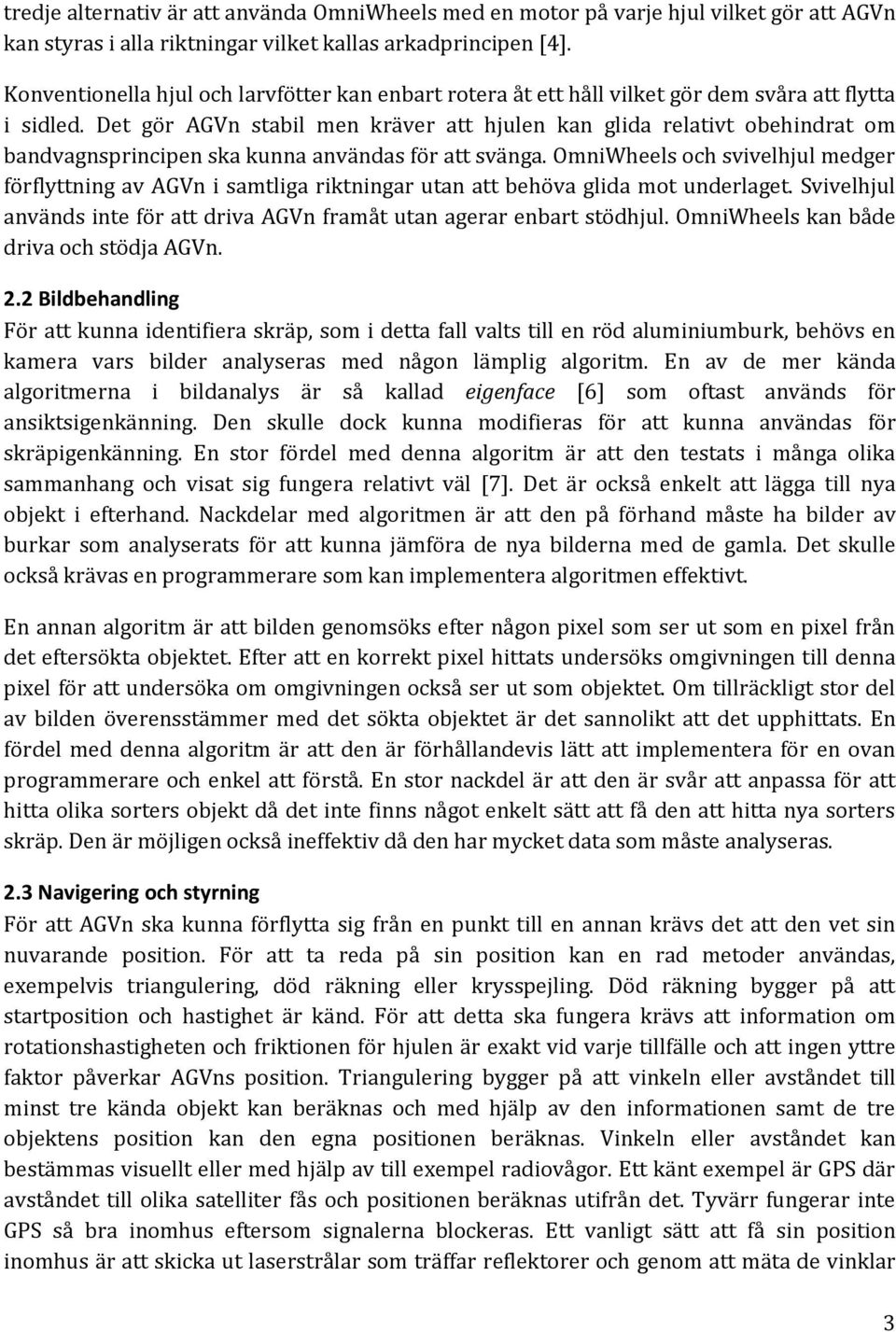 Det gör AGVn stabil men kräver att hjulen kan glida relativt obehindrat om bandvagnsprincipen ska kunna användas för att svänga.