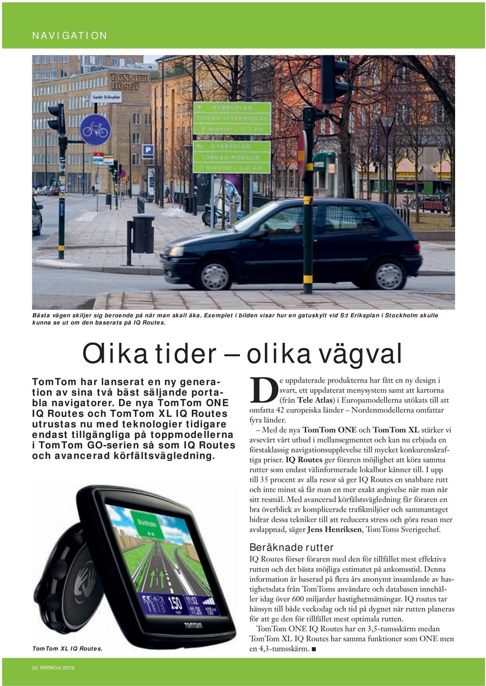 De nya TomTom ONE IQ Routes och TomTom XL IQ Routes utrustas nu med teknologier tidigare endast tillgängliga på toppmodellerna i TomTom GO-serien så som IQ Routes och avancerad körfältsvägledning.