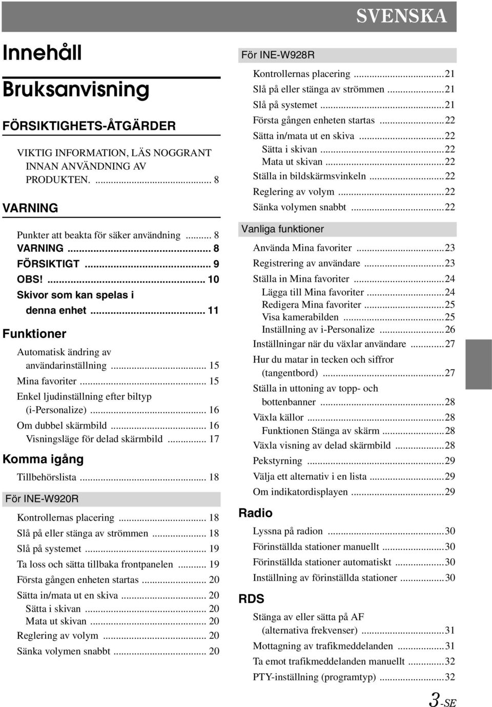 .. 16 Om dubbel skärmbild... 16 Visningsläge för delad skärmbild... 17 Komma igång Tillbehörslista... 18 För INE-W920R Kontrollernas placering... 18 Slå på eller stänga av strömmen.