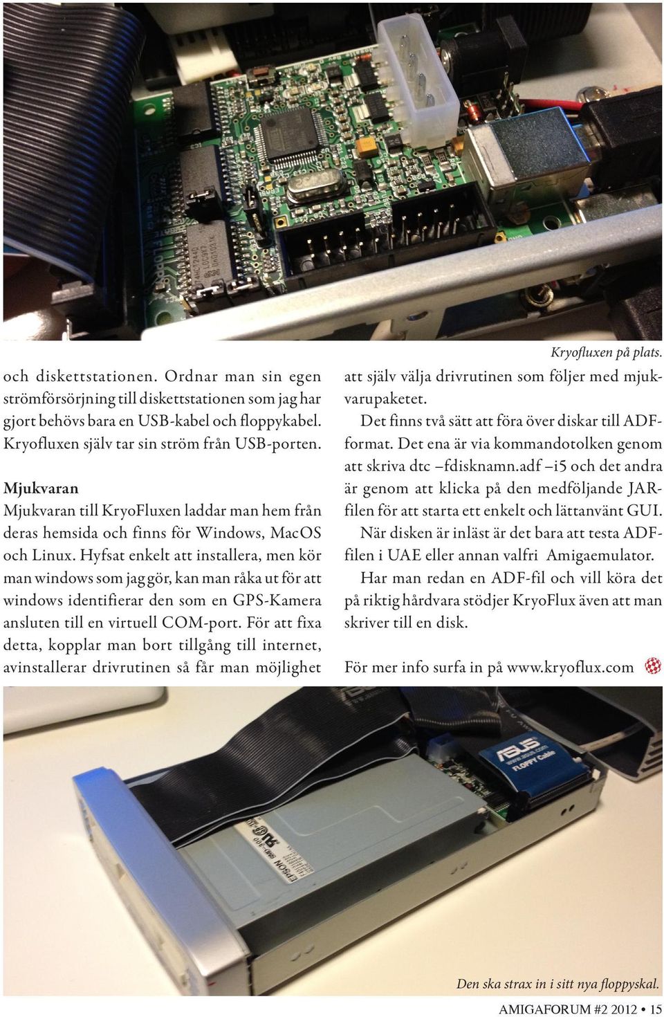 Hyfsat enkelt att installera, men kör man windows som jag gör, kan man råka ut för att windows identifierar den som en GPS-Kamera ansluten till en virtuell COM-port.