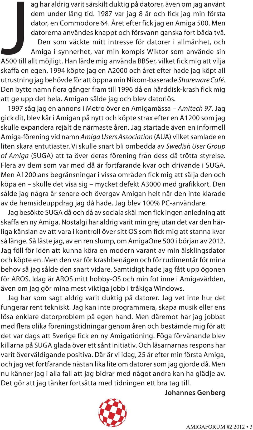 Den som väckte mitt intresse för datorer i allmänhet, och Amiga i synnerhet, var min kompis Wiktor som använde sin A500 till allt möjligt.