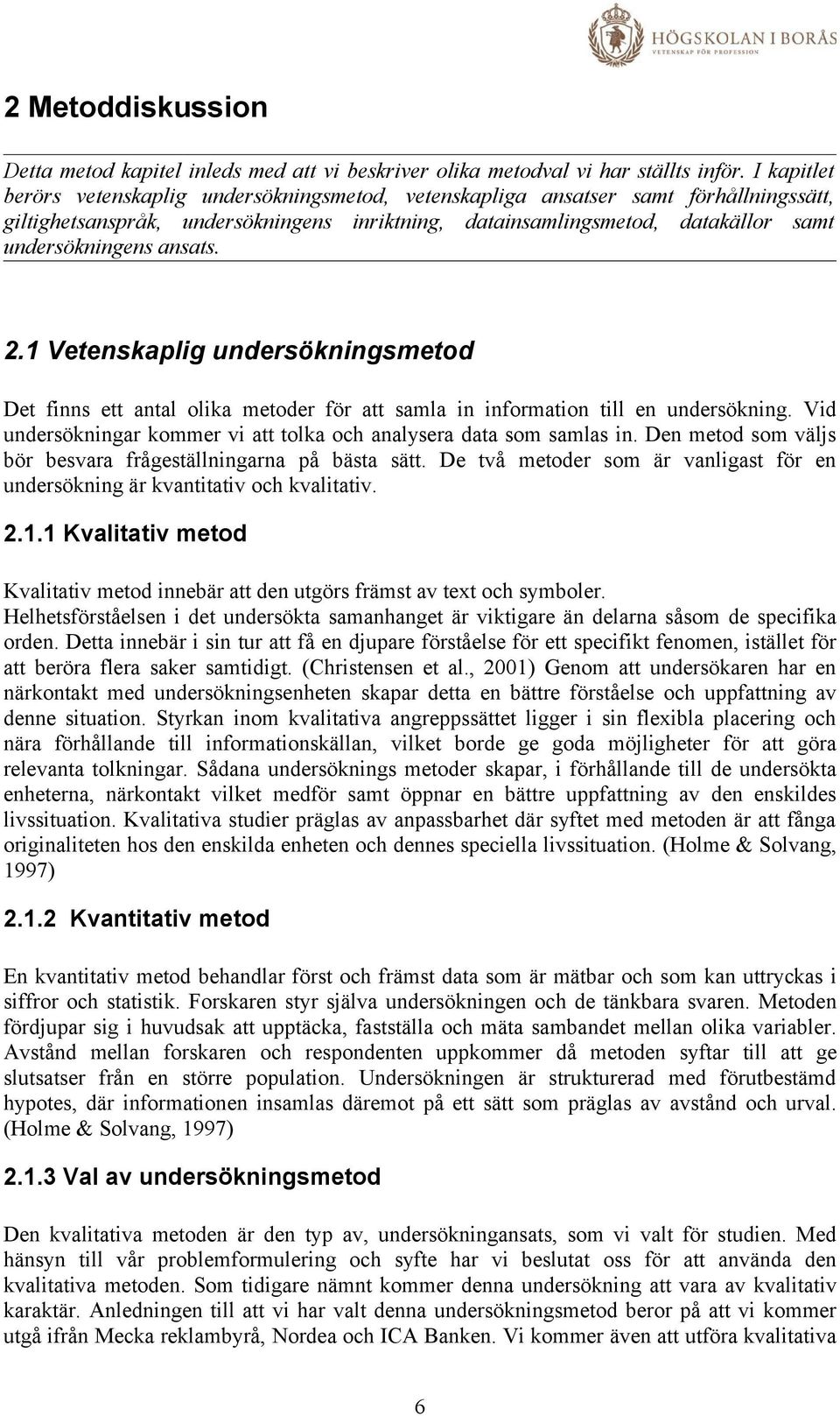 ansats. 2.1 Vetenskaplig undersökningsmetod Det finns ett antal olika metoder för att samla in information till en undersökning.