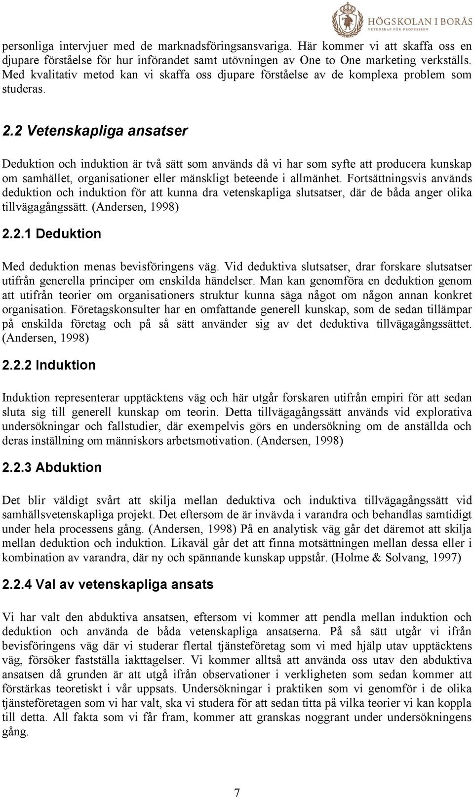 2 Vetenskapliga ansatser Deduktion och induktion är två sätt som används då vi har som syfte att producera kunskap om samhället, organisationer eller mänskligt beteende i allmänhet.