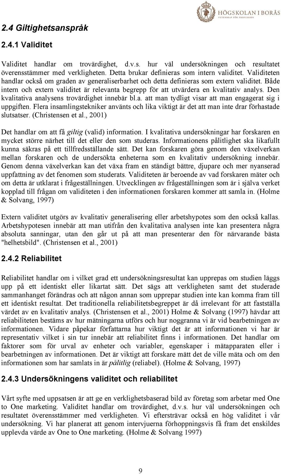 Den kvalitativa analysens trovärdighet innebär bl.a. att man tydligt visar att man engagerat sig i uppgiften.