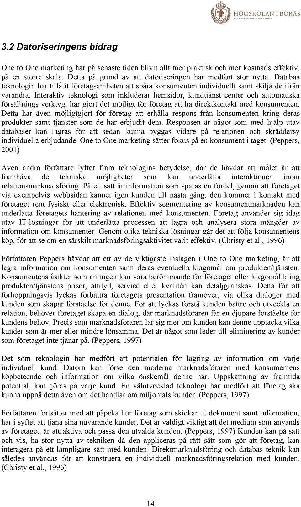 Interaktiv teknologi som inkluderar hemsidor, kundtjänst center och automatiska försäljnings verktyg, har gjort det möjligt för företag att ha direktkontakt med konsumenten.