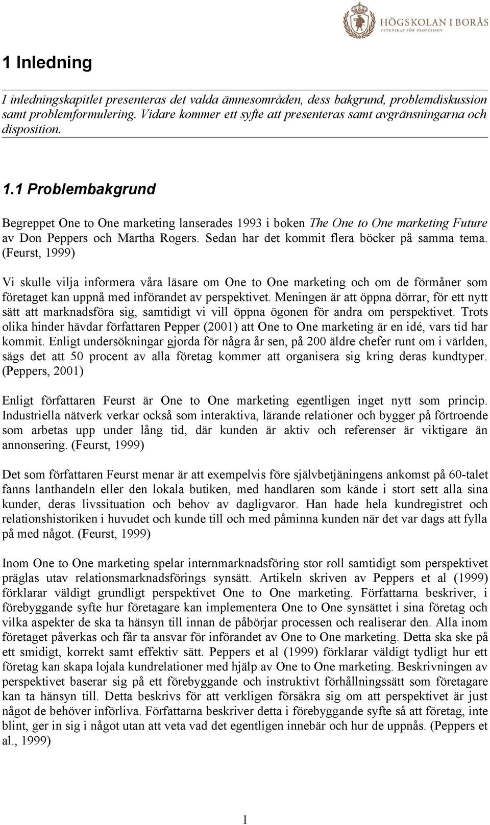 1 Problembakgrund Begreppet One to One marketing lanserades 1993 i boken The One to One marketing Future av Don Peppers och Martha Rogers. Sedan har det kommit flera böcker på samma tema.