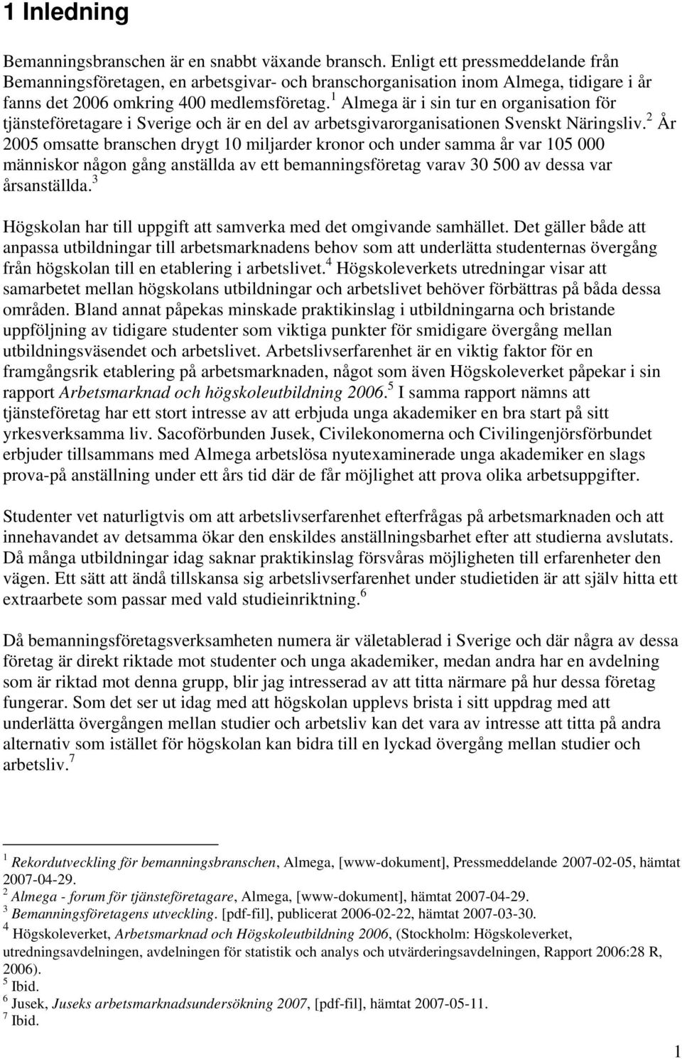 1 Almega är i sin tur en organisation för tjänsteföretagare i Sverige och är en del av arbetsgivarorganisationen Svenskt Näringsliv.