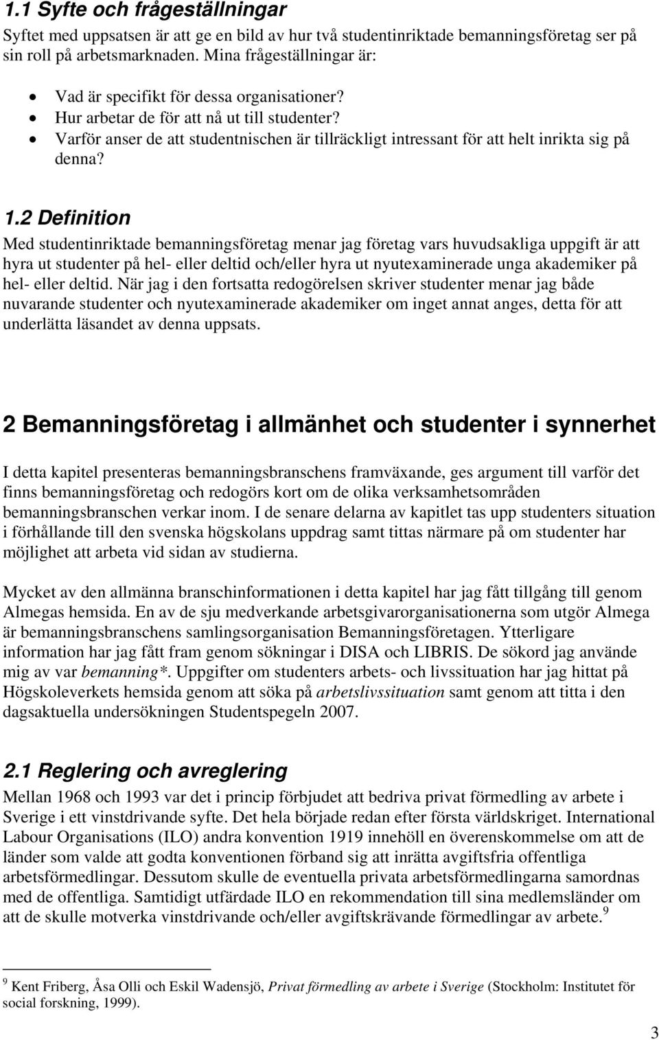 Varför anser de att studentnischen är tillräckligt intressant för att helt inrikta sig på denna? 1.