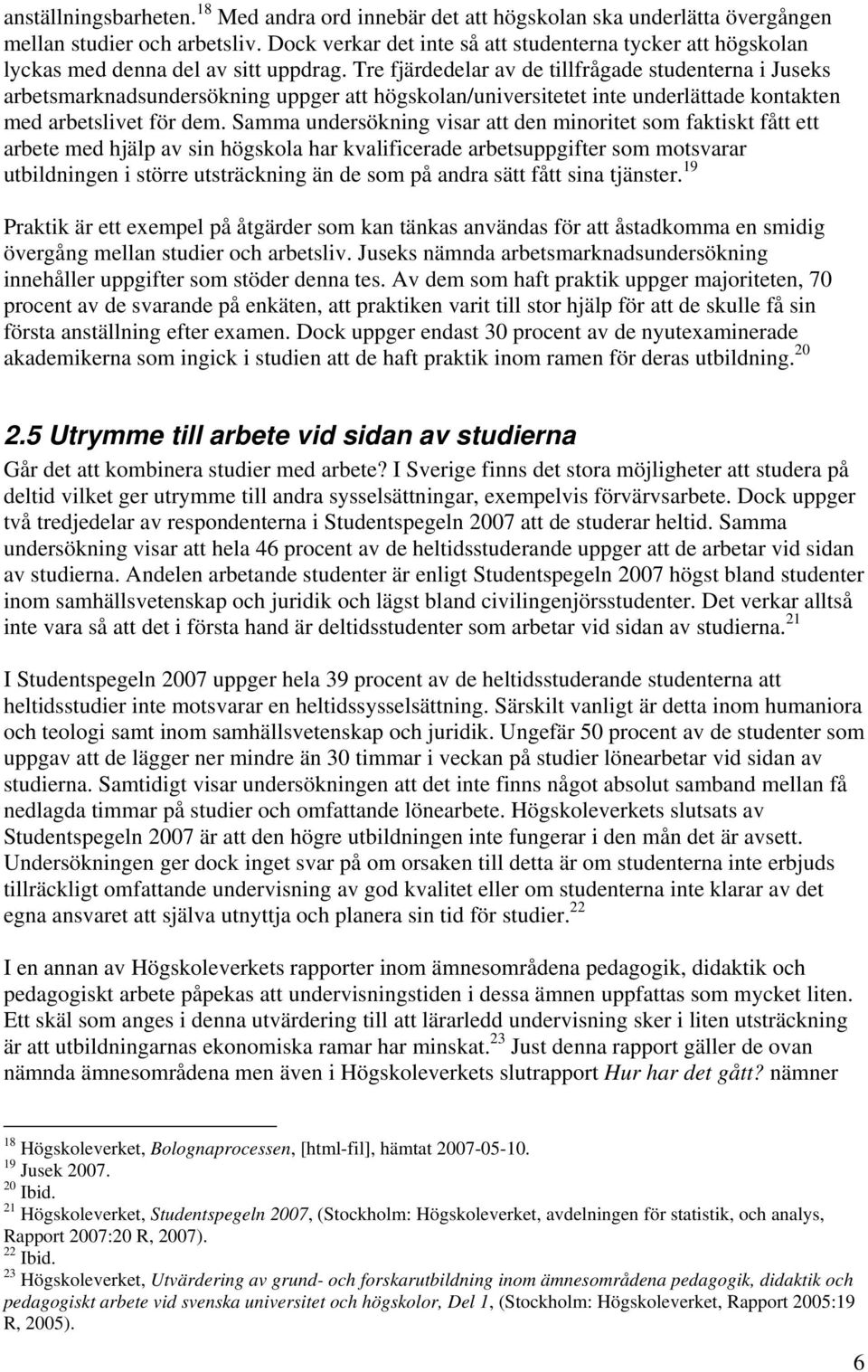 Tre fjärdedelar av de tillfrågade studenterna i Juseks arbetsmarknadsundersökning uppger att högskolan/universitetet inte underlättade kontakten med arbetslivet för dem.