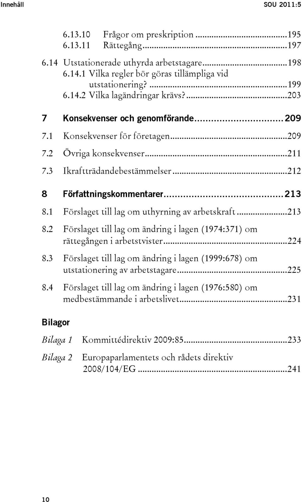 ..212 8 Författningskommentarer...213 8.1 Förslaget till lag om uthyrning av arbetskraft...213 8.2 Förslaget till lag om ändring i lagen (1974:371) om rättegången i arbetstvister...224 8.