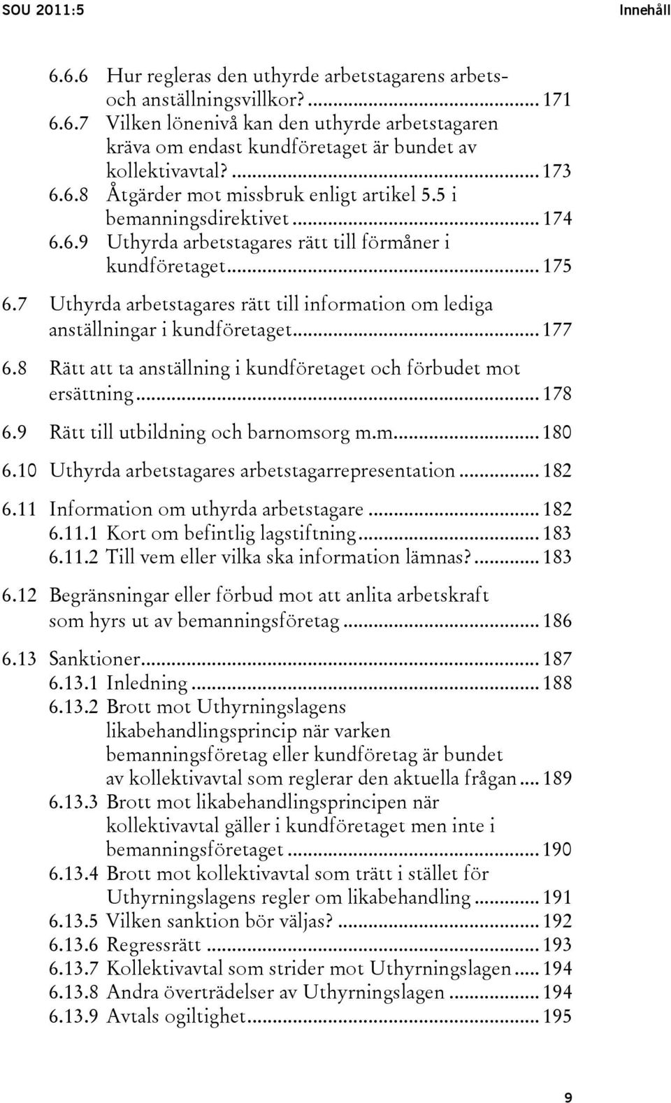 7 Uthyrda arbetstagares rätt till information om lediga anställningar i kundföretaget... 177 6.8 Rätt att ta anställning i kundföretaget och förbudet mot ersättning... 178 6.