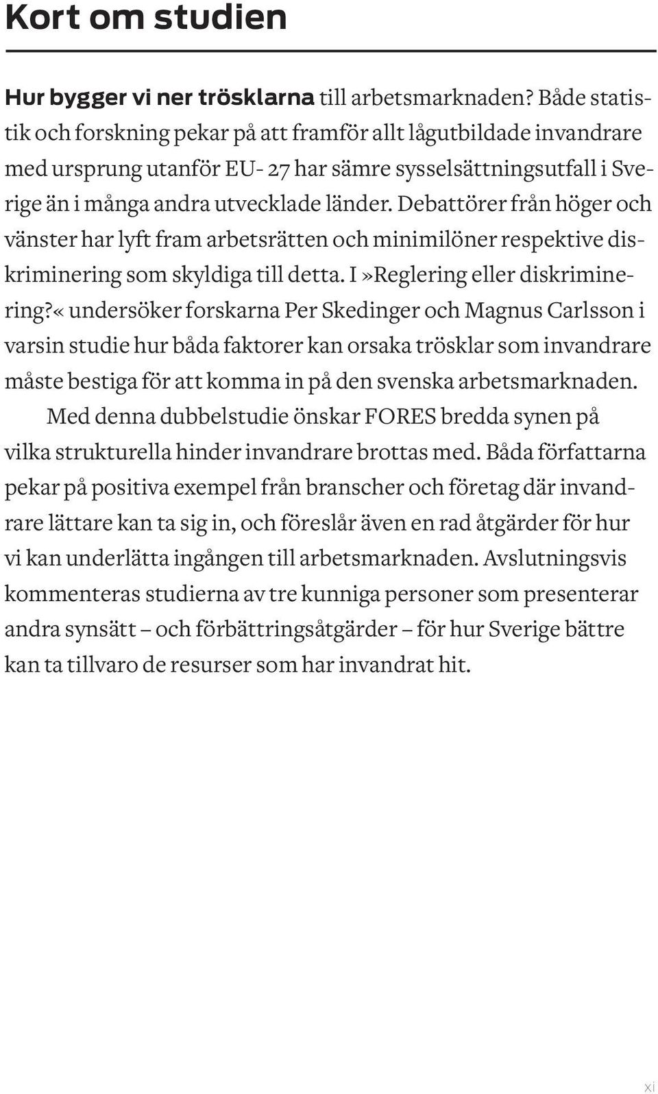 Debattörer från höger och vänster har lyft fram arbetsrätten och minimilöner respektive diskriminering som skyldiga till detta. I»Reglering eller diskriminering?