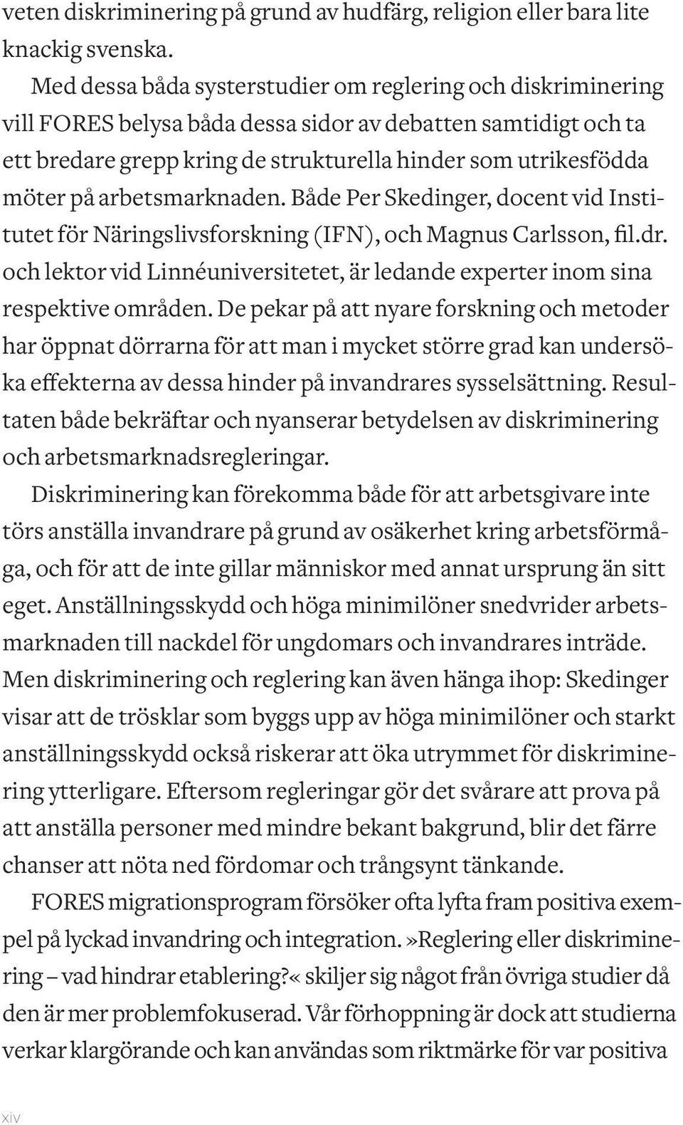 arbetsmarknaden. Både Per Skedinger, docent vid Institutet för Näringslivsforskning (IFN), och Magnus Carlsson, fil.dr.