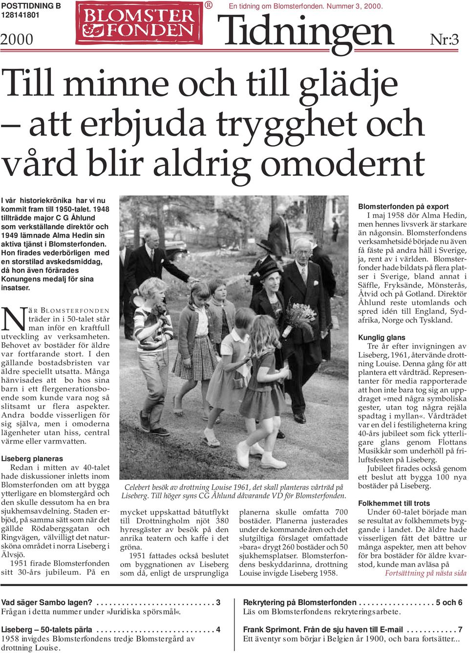 1948 tillträdde major C G Åhlund som verkställande direktör och 1949 lämnade Alma Hedin sin aktiva tjänst i Blomsterfonden.