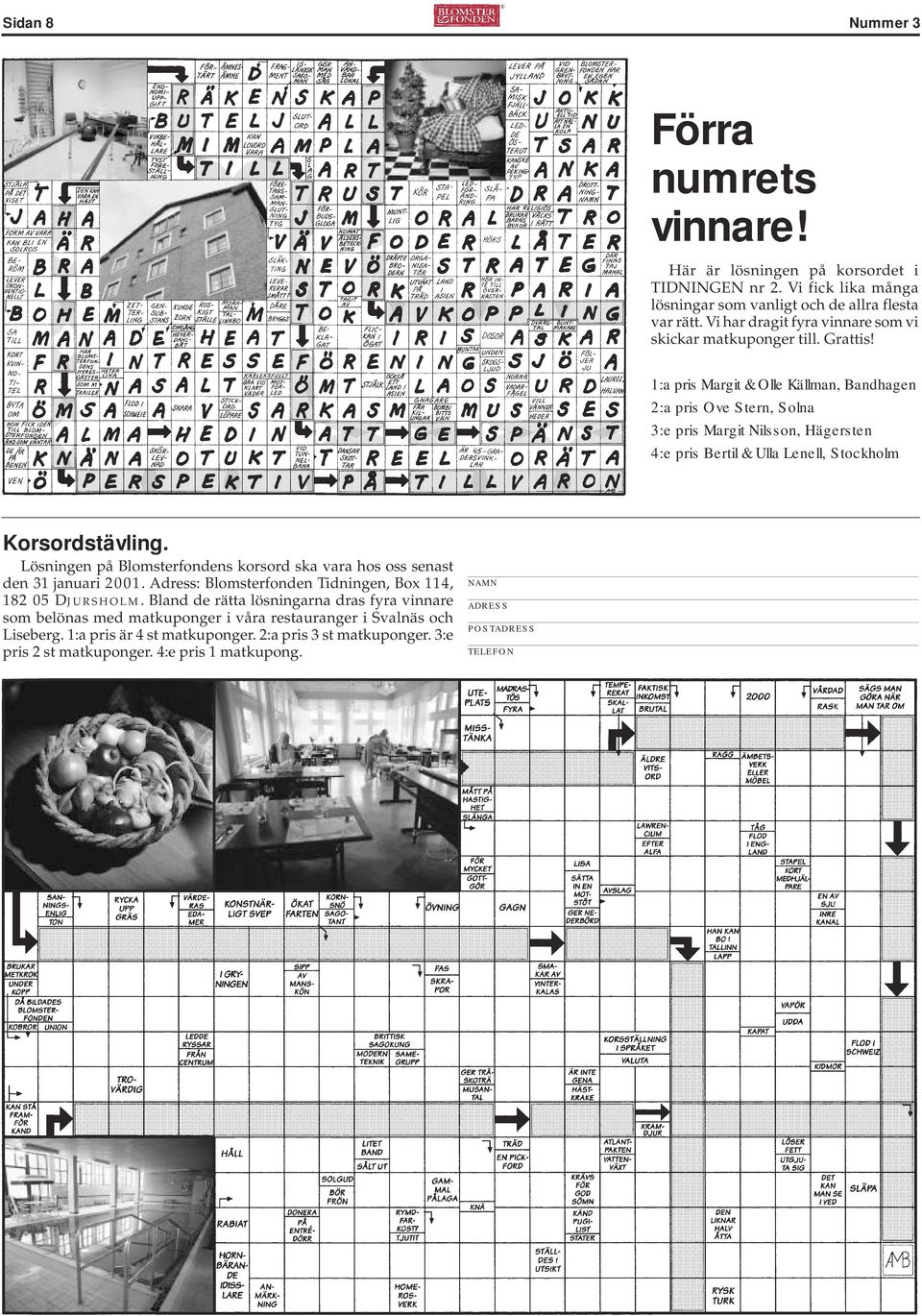 1:a pris Margit & Olle Källman, Bandhagen 2:a pris Ove Stern, Solna 3:e pris Margit Nilsson, Hägersten 4:e pris Bertil & Ulla Lenell, Stockholm Korsordstävling.