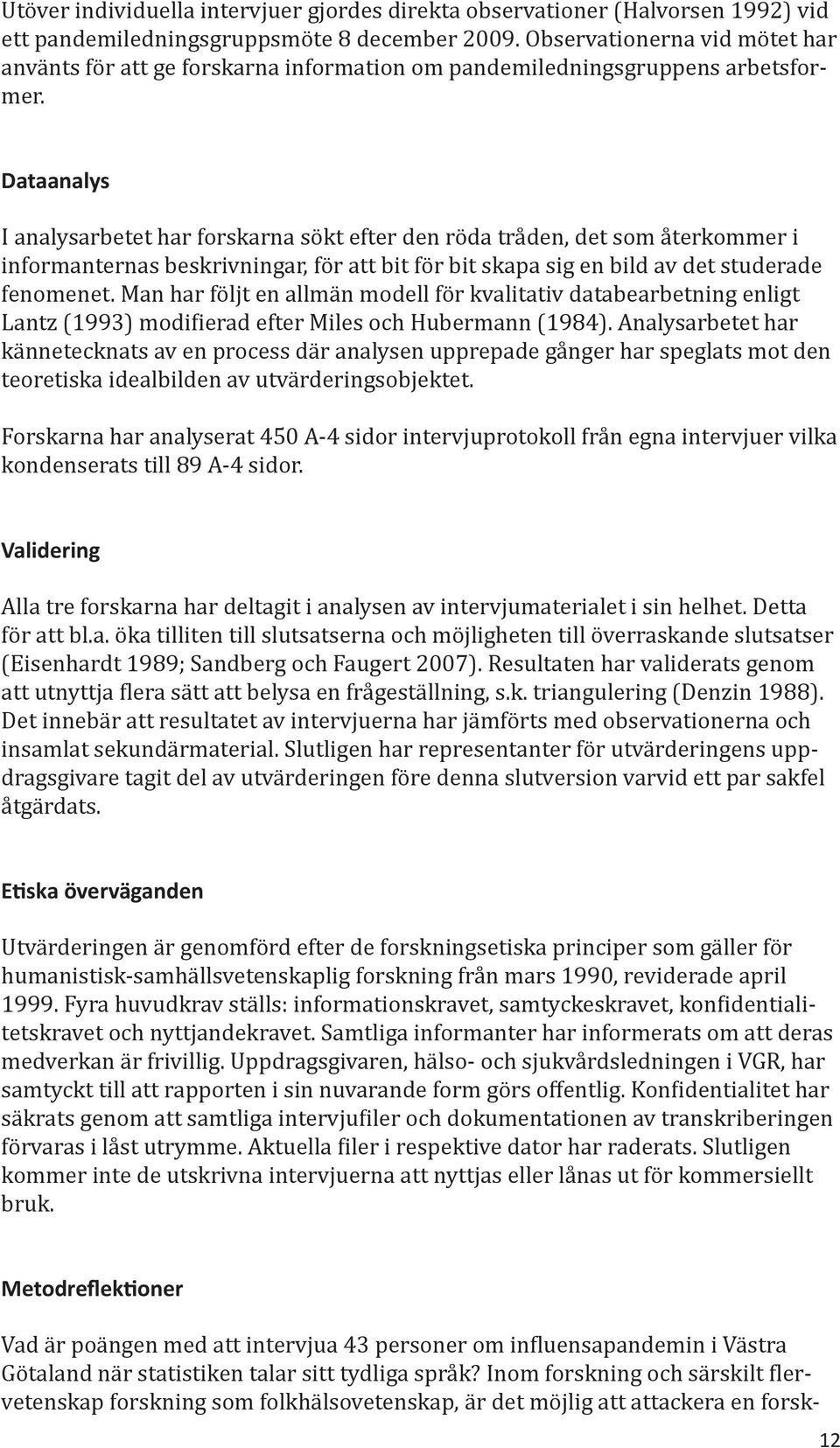 Dataanalys I analysarbetet har forskarna sökt efter den röda tråden, det som återkommer i informanternas beskrivningar, för att bit för bit skapa sig en bild av det studerade fenomenet.