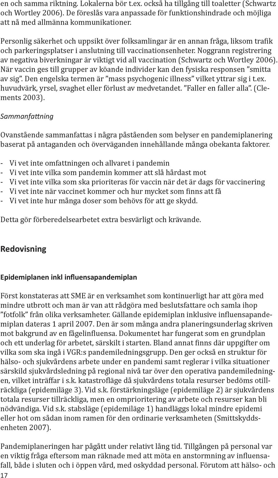 Personlig säkerhet och uppsikt över folksamlingar är en annan fråga, liksom trafik och parkeringsplatser i anslutning till vaccinationsenheter.