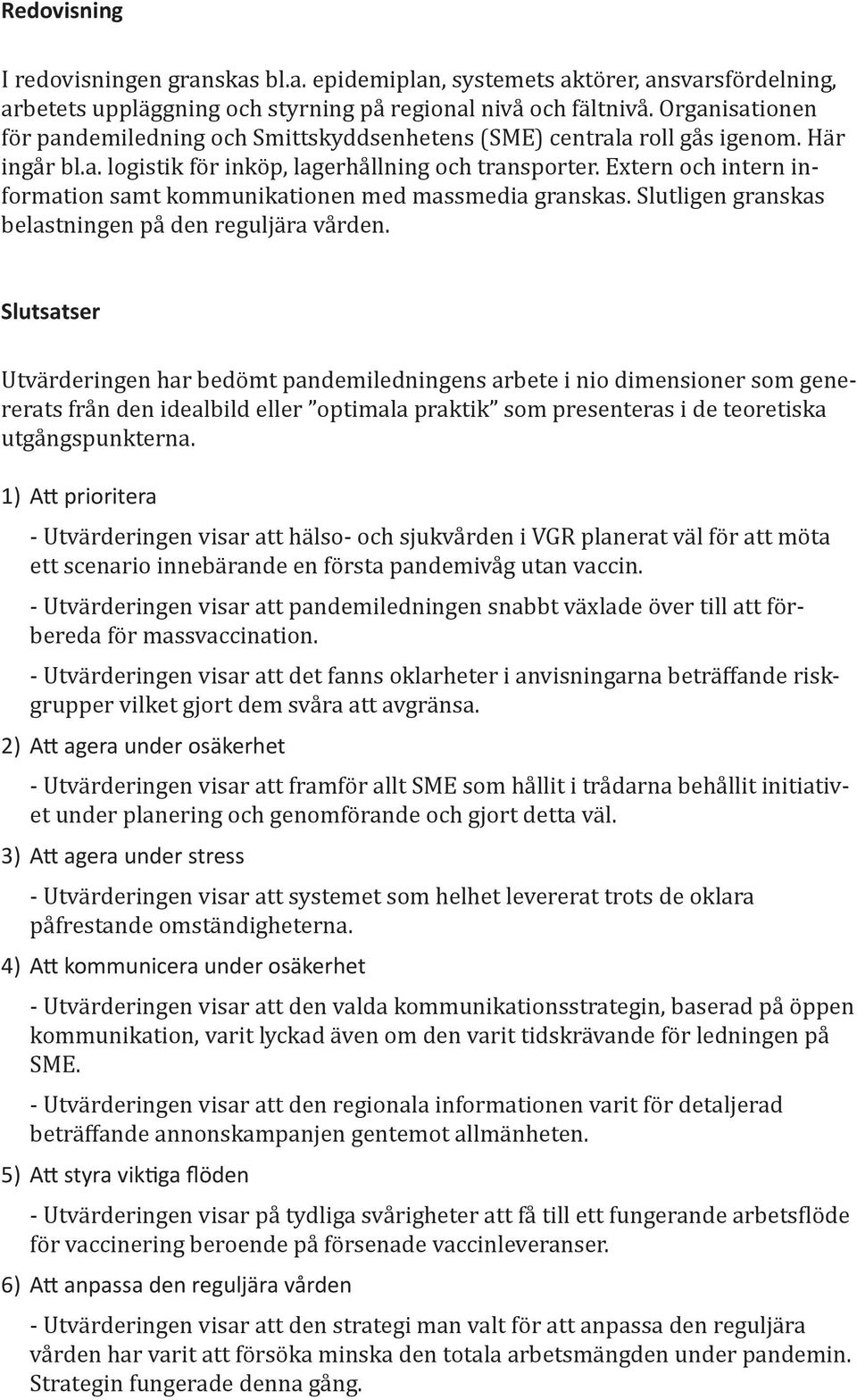 Extern och intern information samt kommunikationen med massmedia granskas. Slutligen granskas belastningen på den reguljära vården.