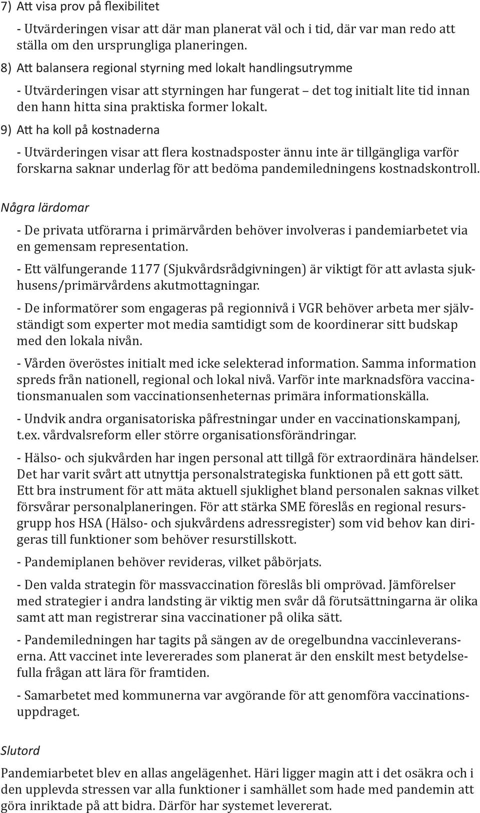 9) Att ha koll på kostnaderna - Utvärderingen visar att flera kostnadsposter ännu inte är tillgängliga varför forskarna saknar underlag för att bedöma pandemiledningens kostnadskontroll.