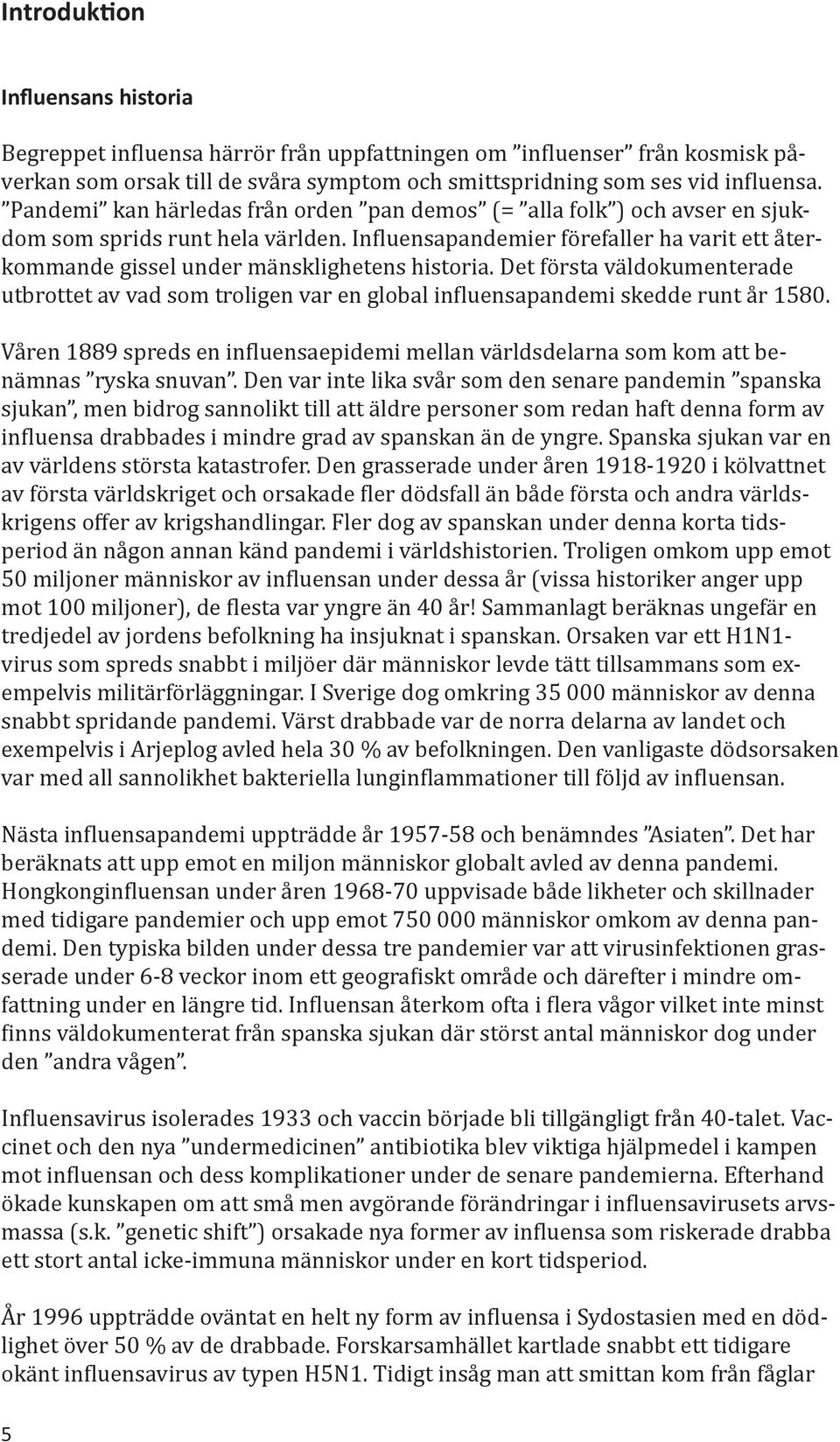 Influensapandemier förefaller ha varit ett återkommande gissel under mänsklighetens historia.