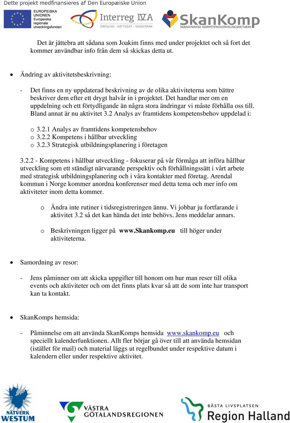 Det handlar mer om en uppdelning och ett förtydligande än några stora ändringar vi måste förhålla oss till. Bland annat är nu aktivitet 3.2 Analys av framtidens kompetensbehov uppdelad i: o 3.2.1 Analys av framtidens kompetensbehov o 3.