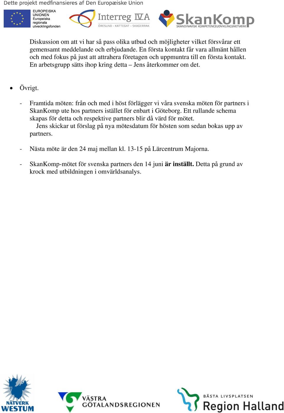 - Framtida möten: från och med i höst förlägger vi våra svenska möten för partners i SkanKomp ute hos partners istället för enbart i Göteborg.