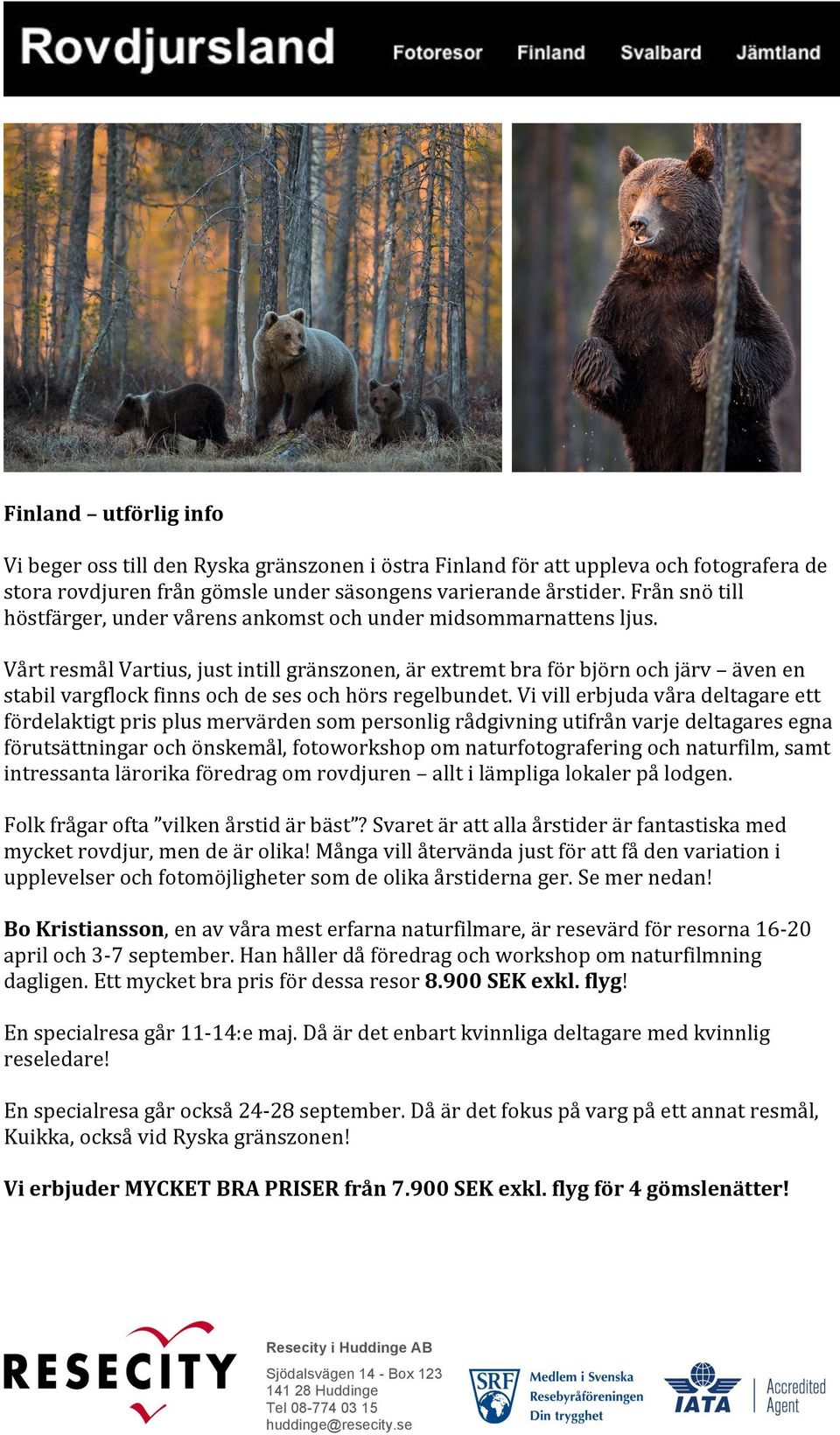 vivillerbjudavåradeltagareett fördelaktigtprisplusmervärdensompersonligrådgivningutifrånvarjedeltagaresegna förutsättningarochönskemål,fotoworkshopomnaturfotograferingochnaturfilm,samt