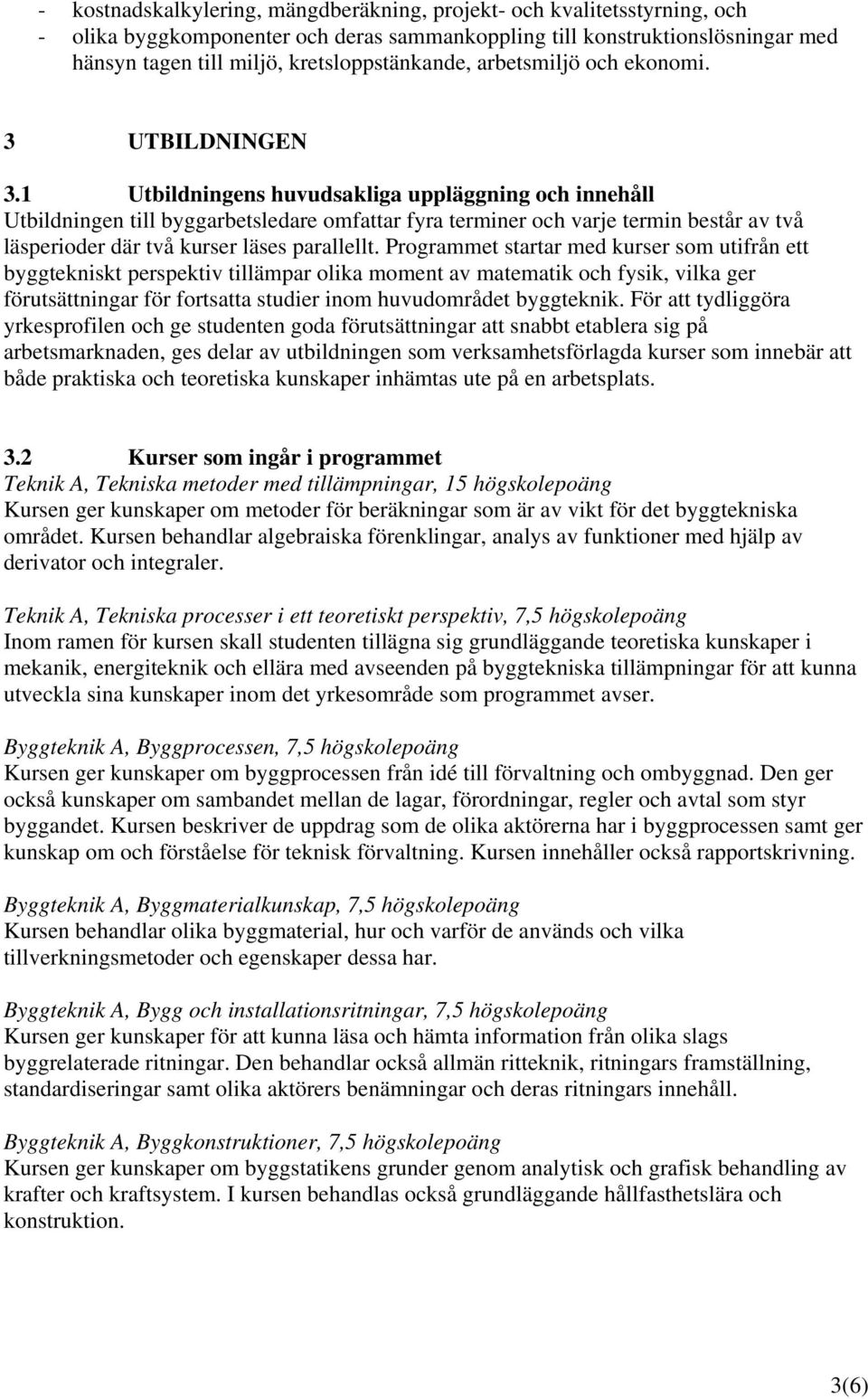 1 Utbildningens huvudsakliga uppläggning och innehåll Utbildningen till byggarbetsledare omfattar fyra terminer och varje termin består av två läsperioder där två kurser läses parallellt.