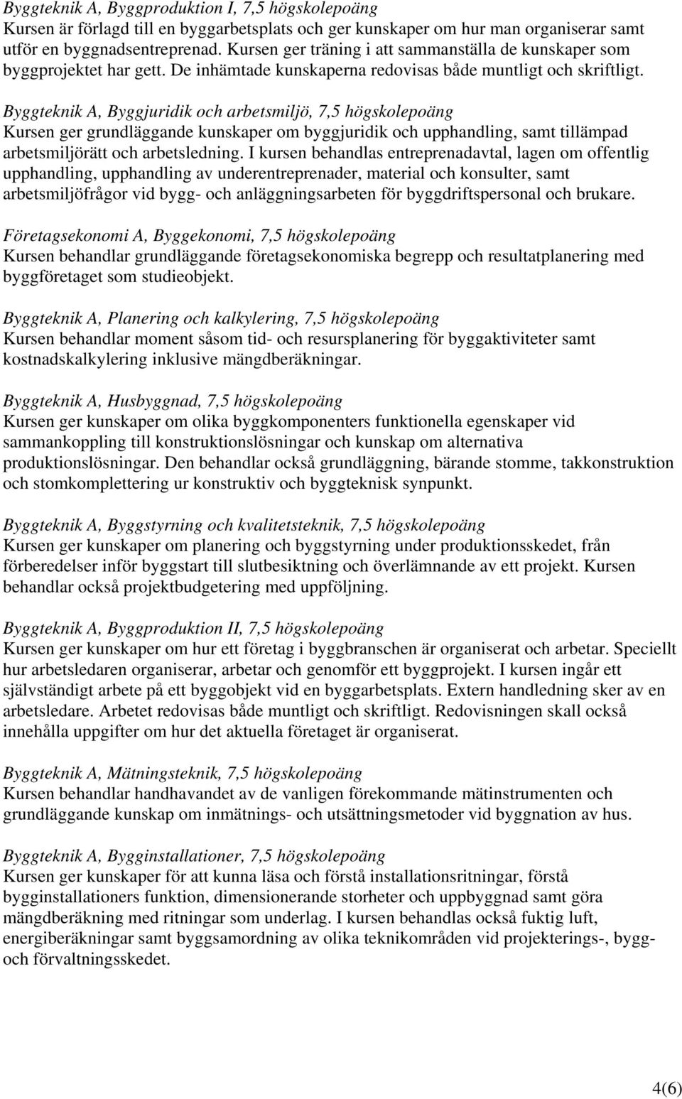 Byggteknik A, Byggjuridik och arbetsmiljö, 7,5 högskolepoäng Kursen ger grundläggande kunskaper om byggjuridik och upphandling, samt tillämpad arbetsmiljörätt och arbetsledning.