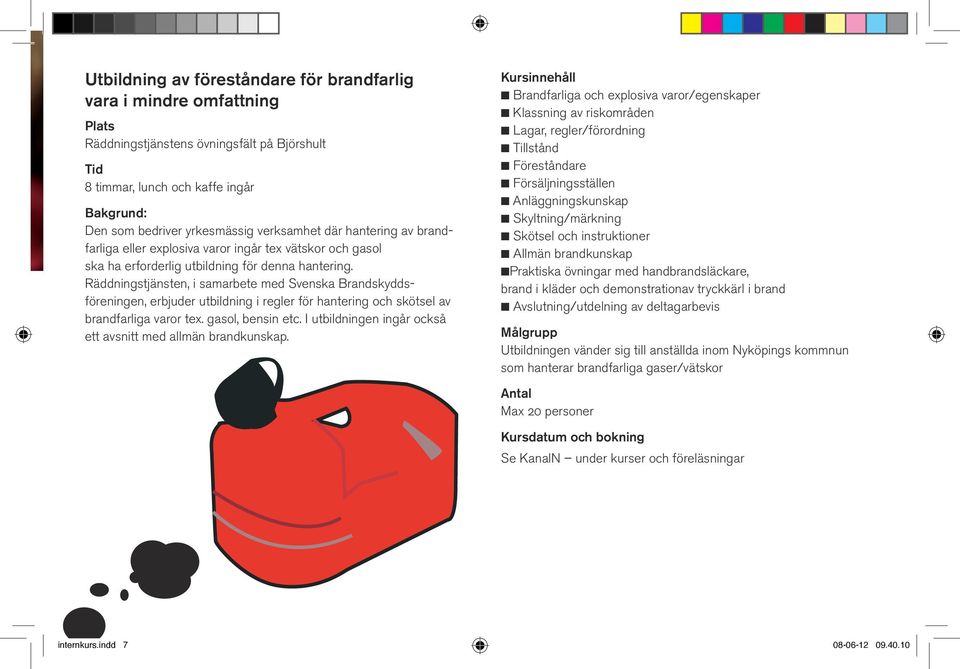 Räddningstjänsten, i samarbete med Svenska Brandskyddsföreningen, erbjuder utbildning i regler för hantering och skötsel av brandfarliga varor tex. gasol, bensin etc.