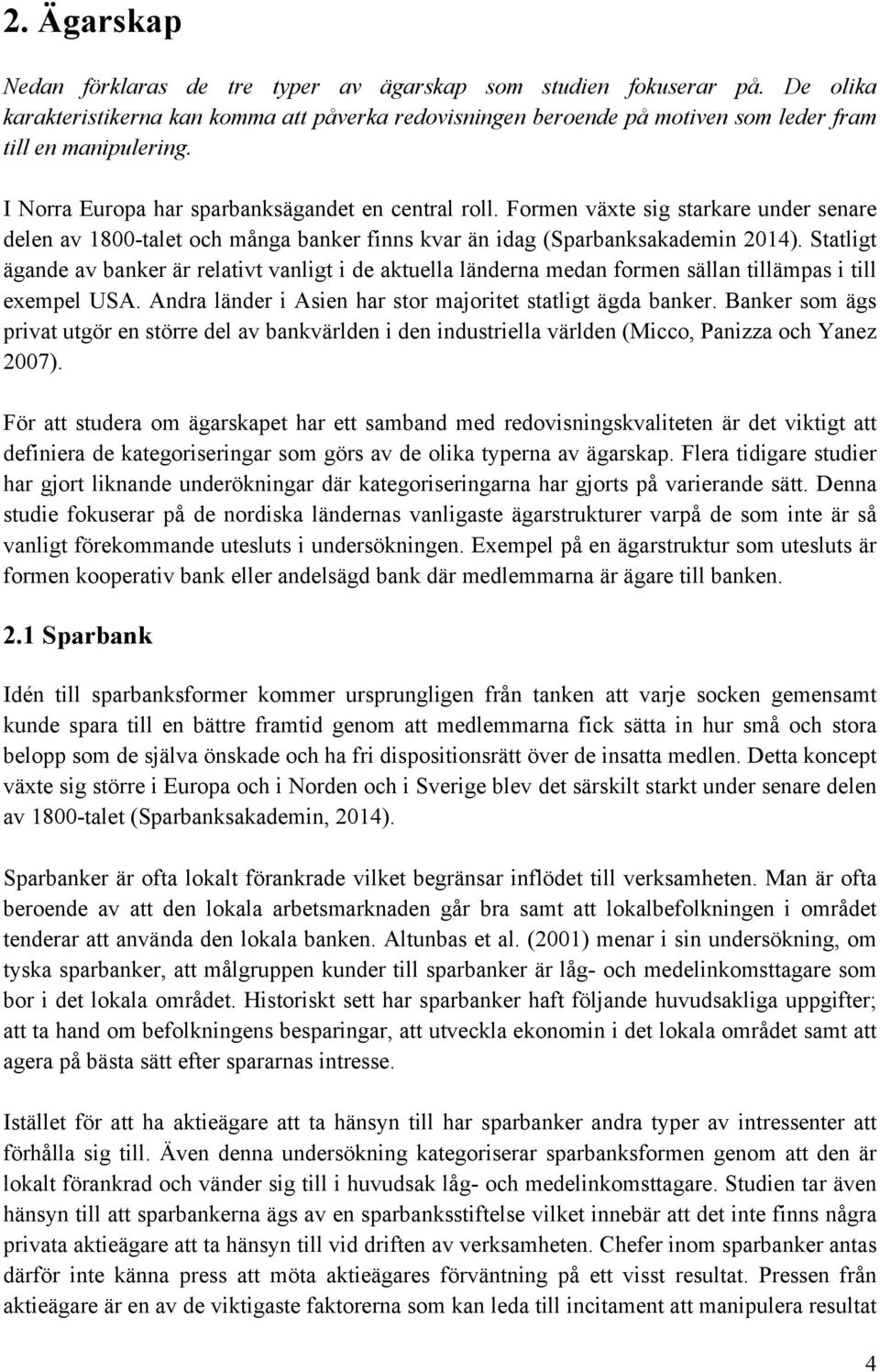 Statligt ägande av banker är relativt vanligt i de aktuella länderna medan formen sällan tillämpas i till exempel USA. Andra länder i Asien har stor majoritet statligt ägda banker.