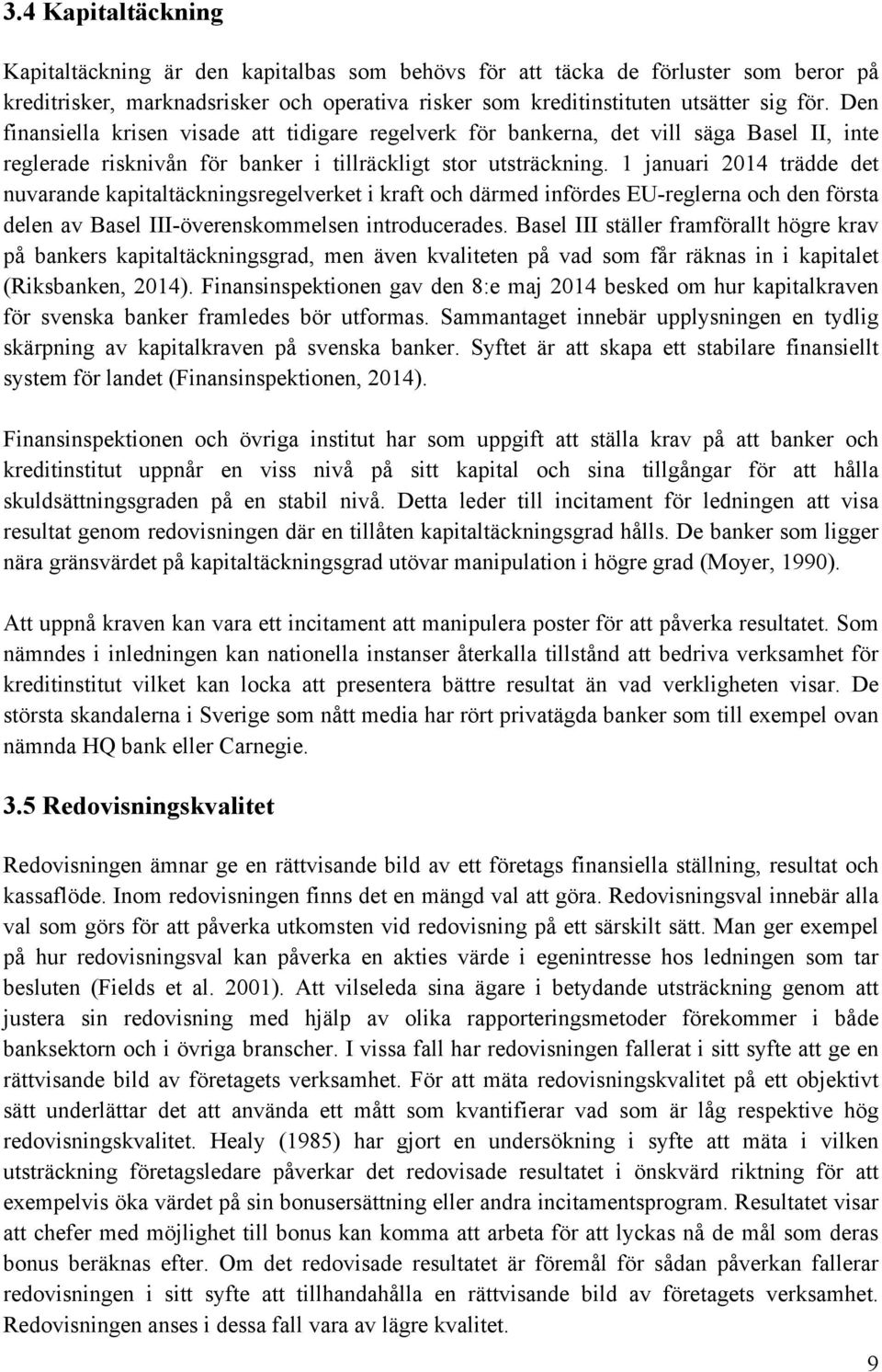 1 januari 2014 trädde det nuvarande kapitaltäckningsregelverket i kraft och därmed infördes EU-reglerna och den första delen av Basel III-överenskommelsen introducerades.