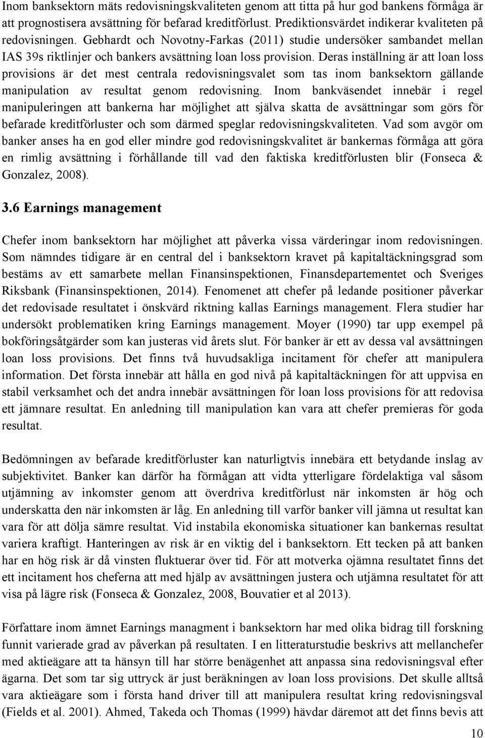 Deras inställning är att loan loss provisions är det mest centrala redovisningsvalet som tas inom banksektorn gällande manipulation av resultat genom redovisning.