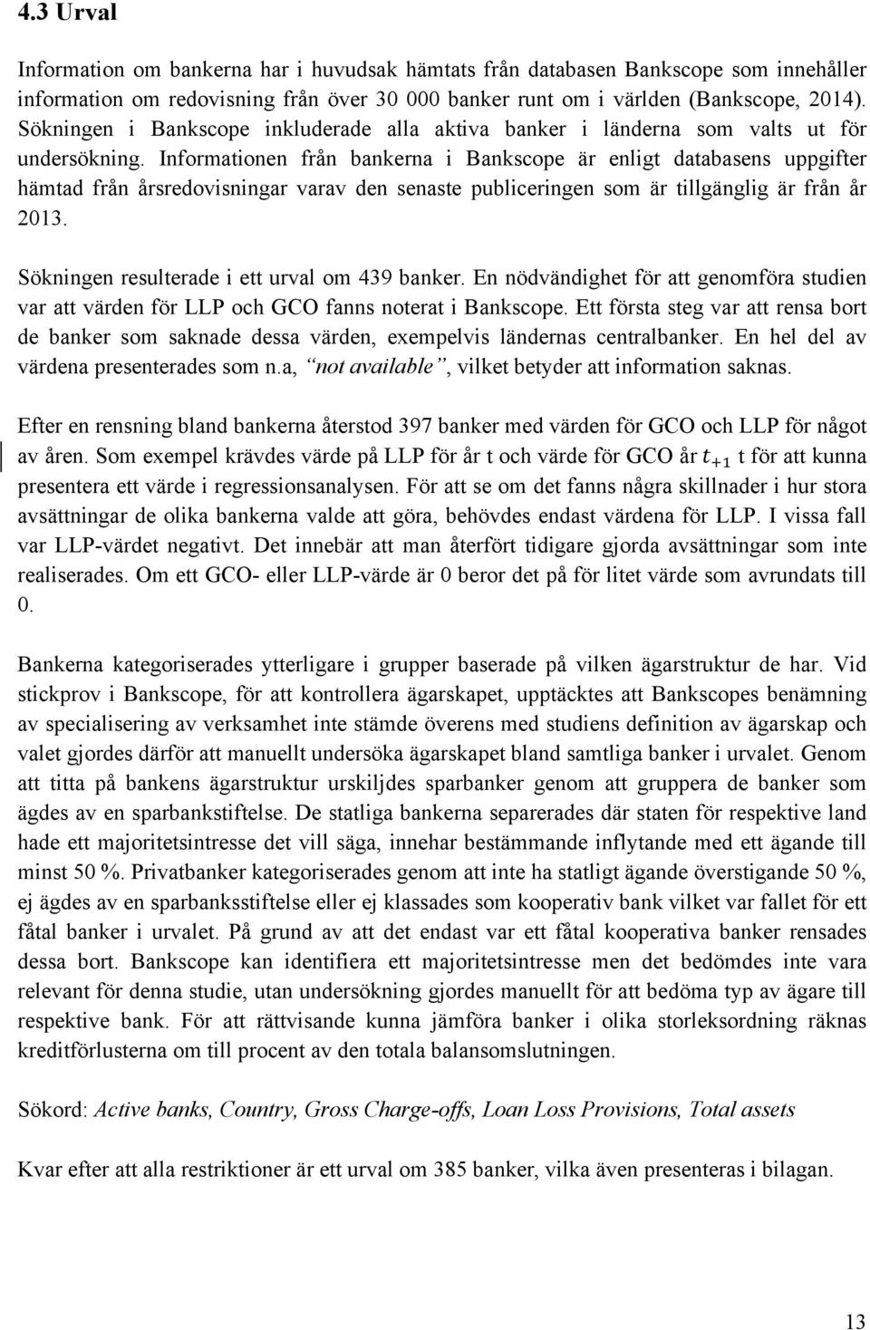 Informationen från bankerna i Bankscope är enligt databasens uppgifter hämtad från årsredovisningar varav den senaste publiceringen som är tillgänglig är från år 2013.